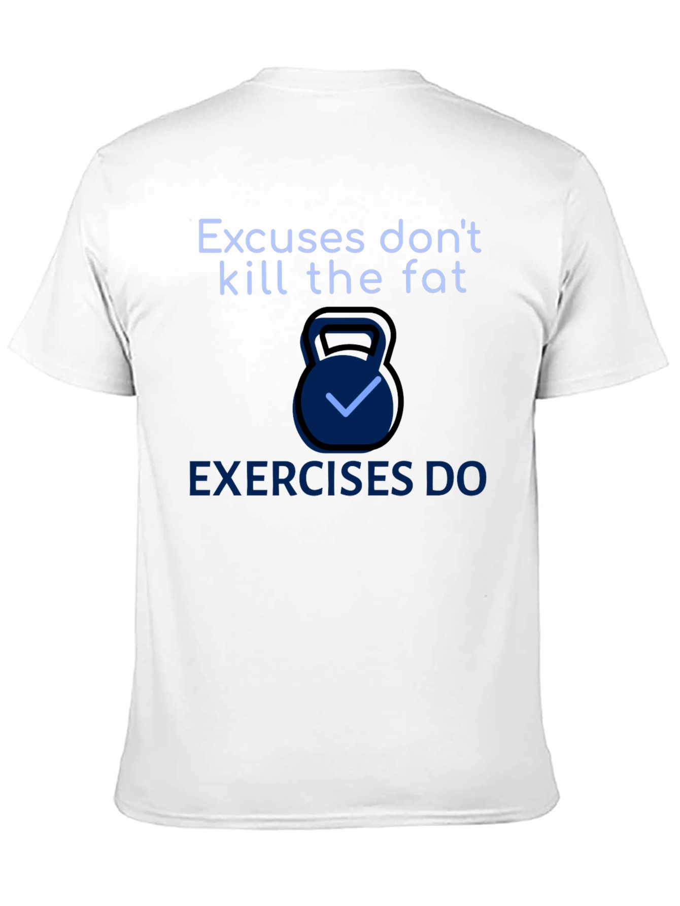 Excuses Dont Kill Fat T-Shirt