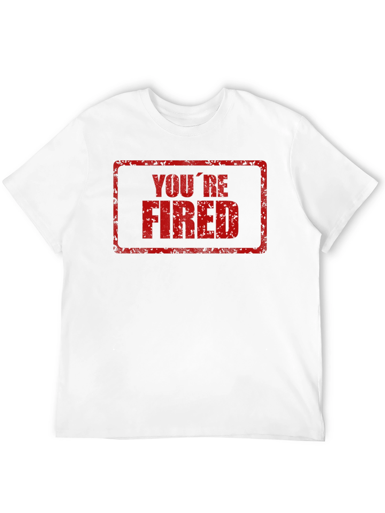 Youre Fired T-Shirt - Novelty Graphic Tee
