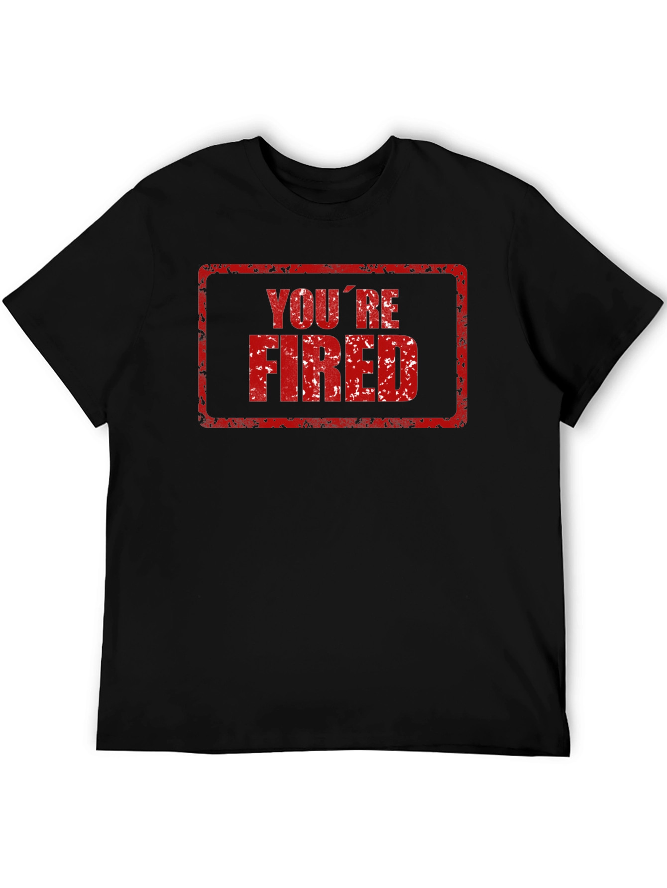 Youre Fired T-Shirt - Novelty Graphic Tee