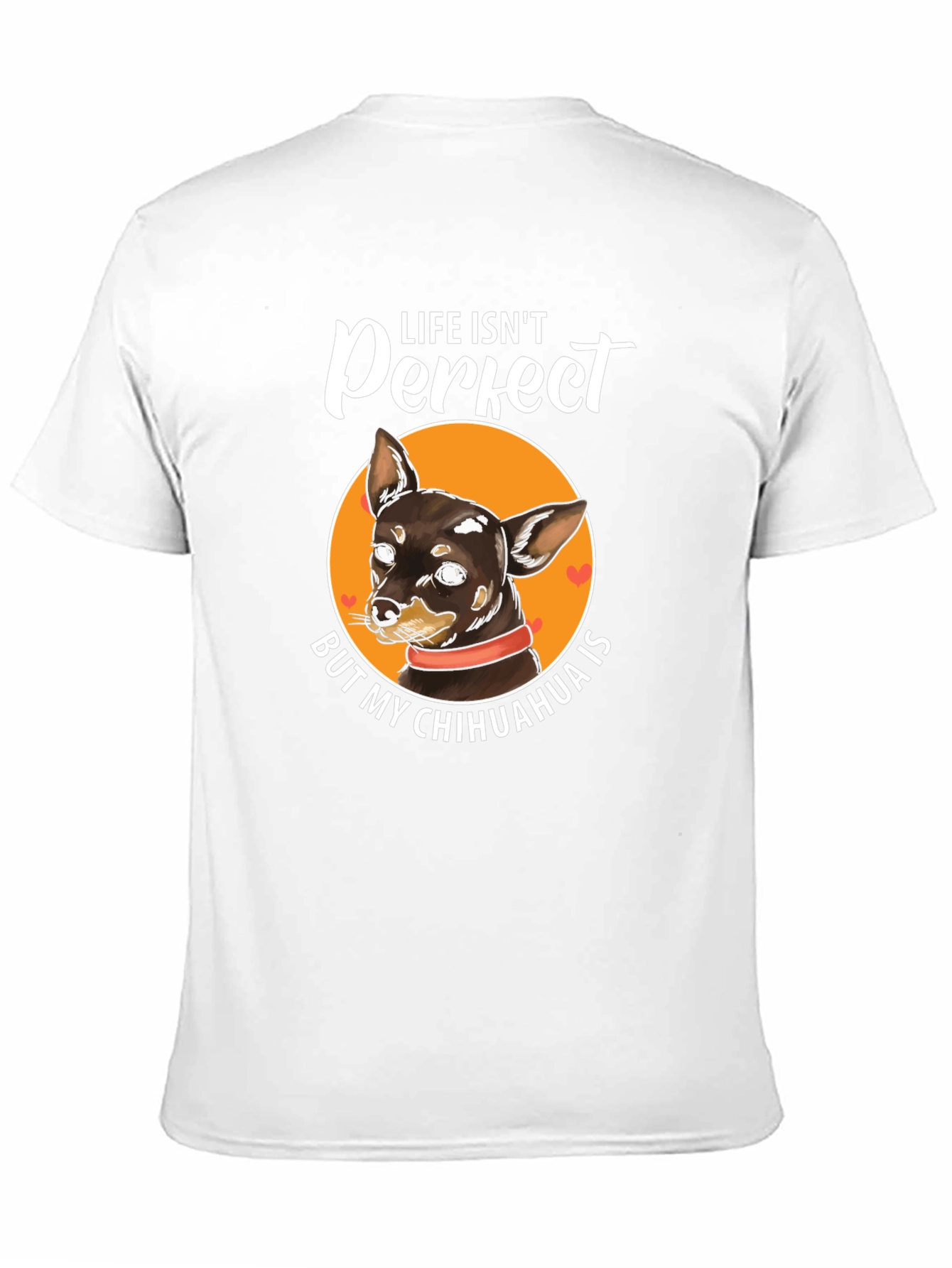 Life Isnt Perfect Chihuahua T-Shirt