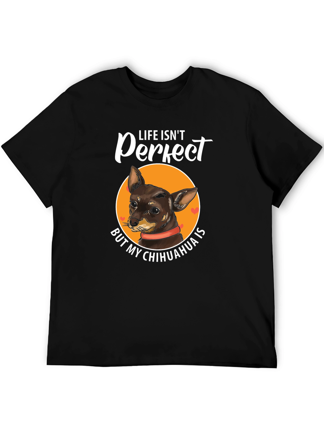 Life Isnt Perfect Chihuahua T-Shirt