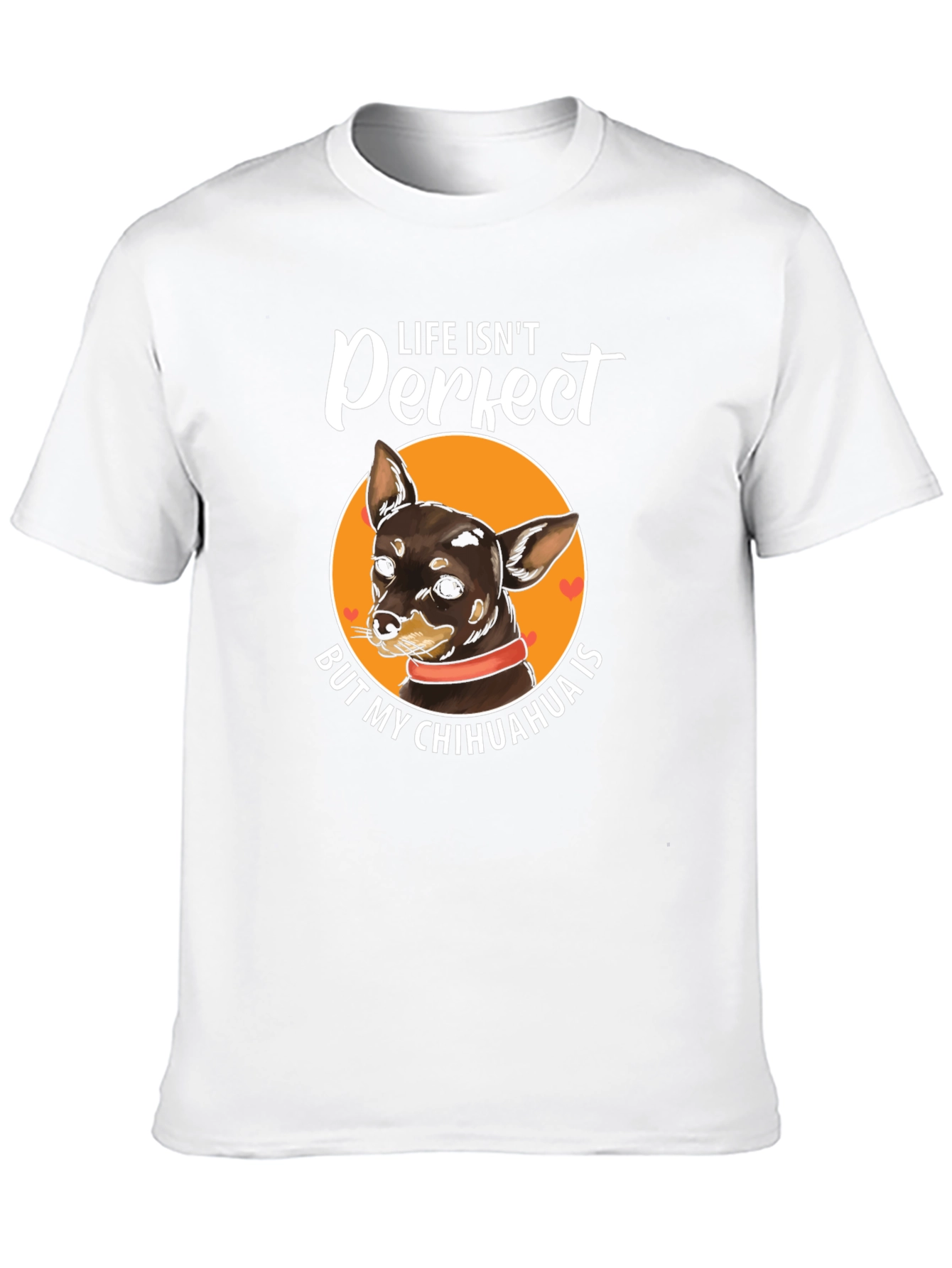 Life Isnt Perfect Chihuahua T-Shirt