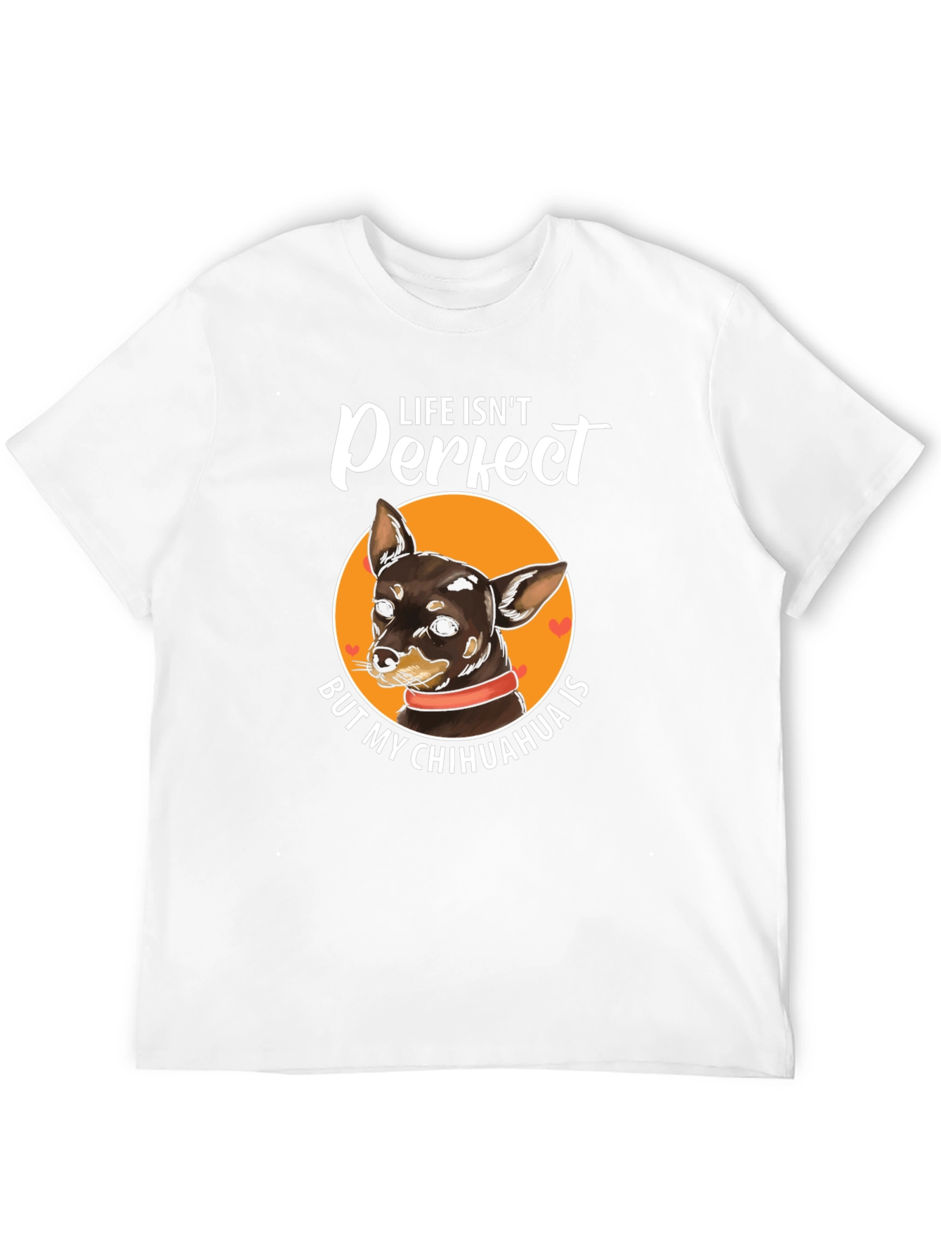 Life Isnt Perfect Chihuahua T-Shirt