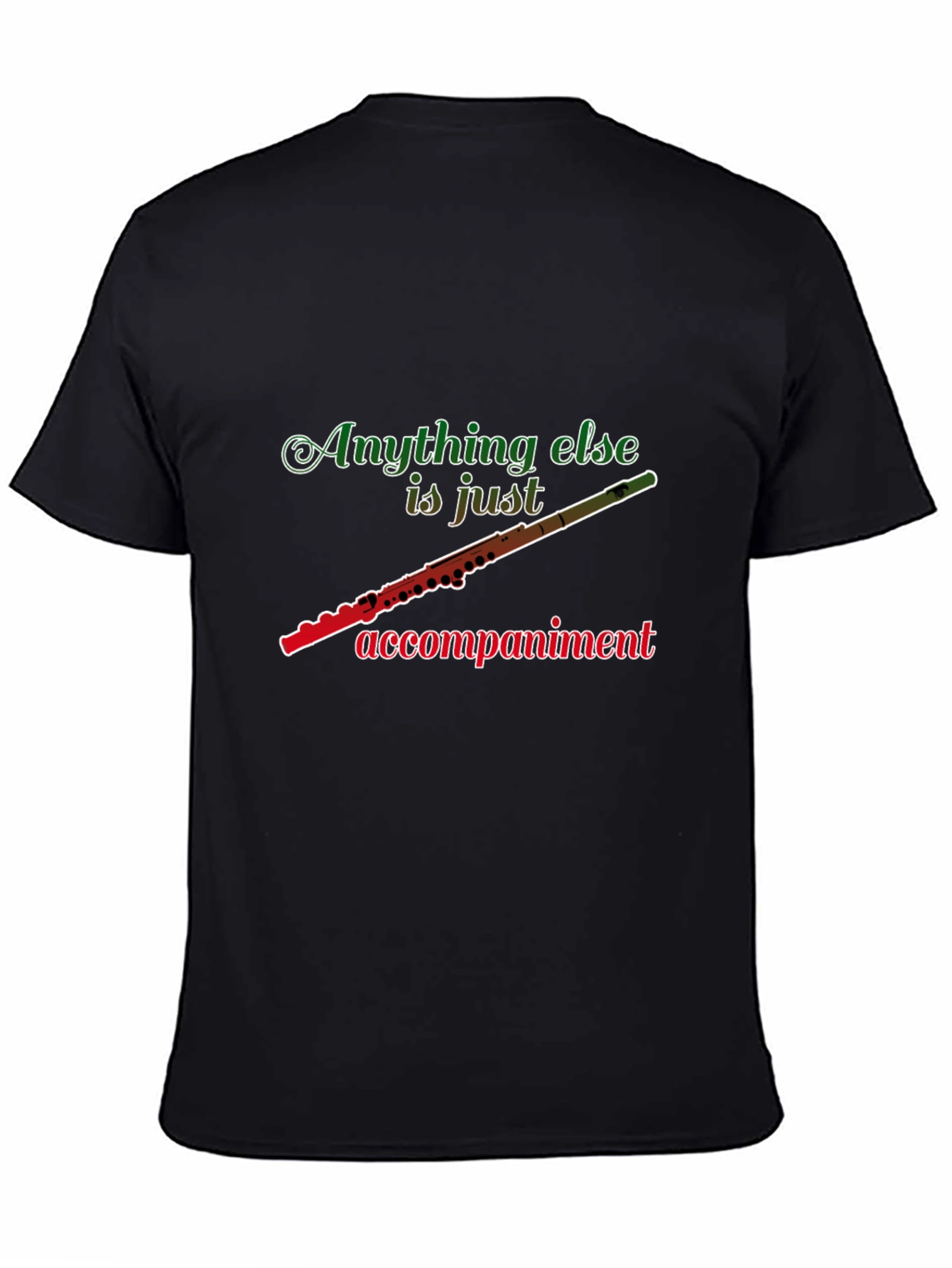 Flute Player T-Shirt: Anything Else Is Just Accompaniment