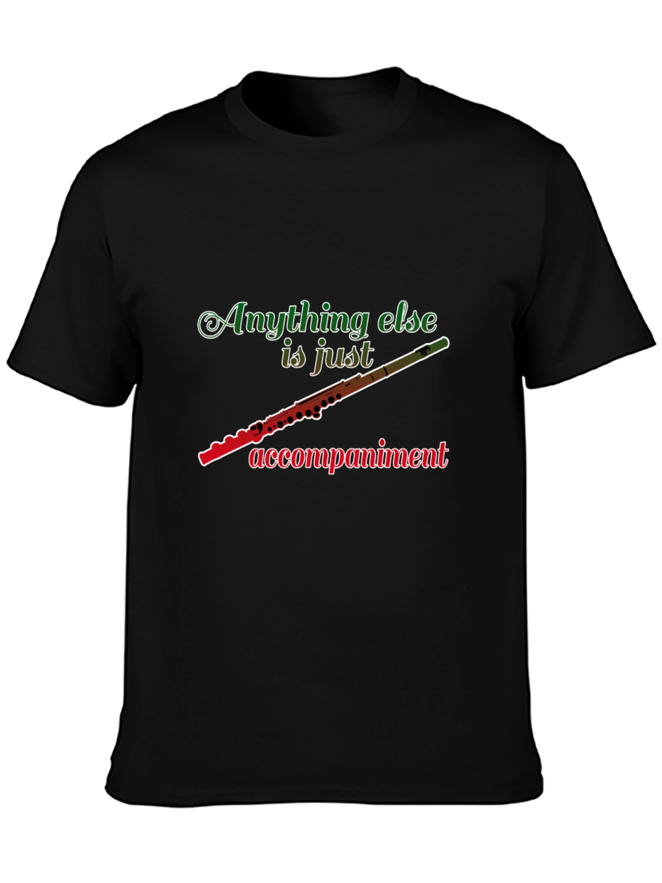 Flute Player T-Shirt: Anything Else Is Just Accompaniment