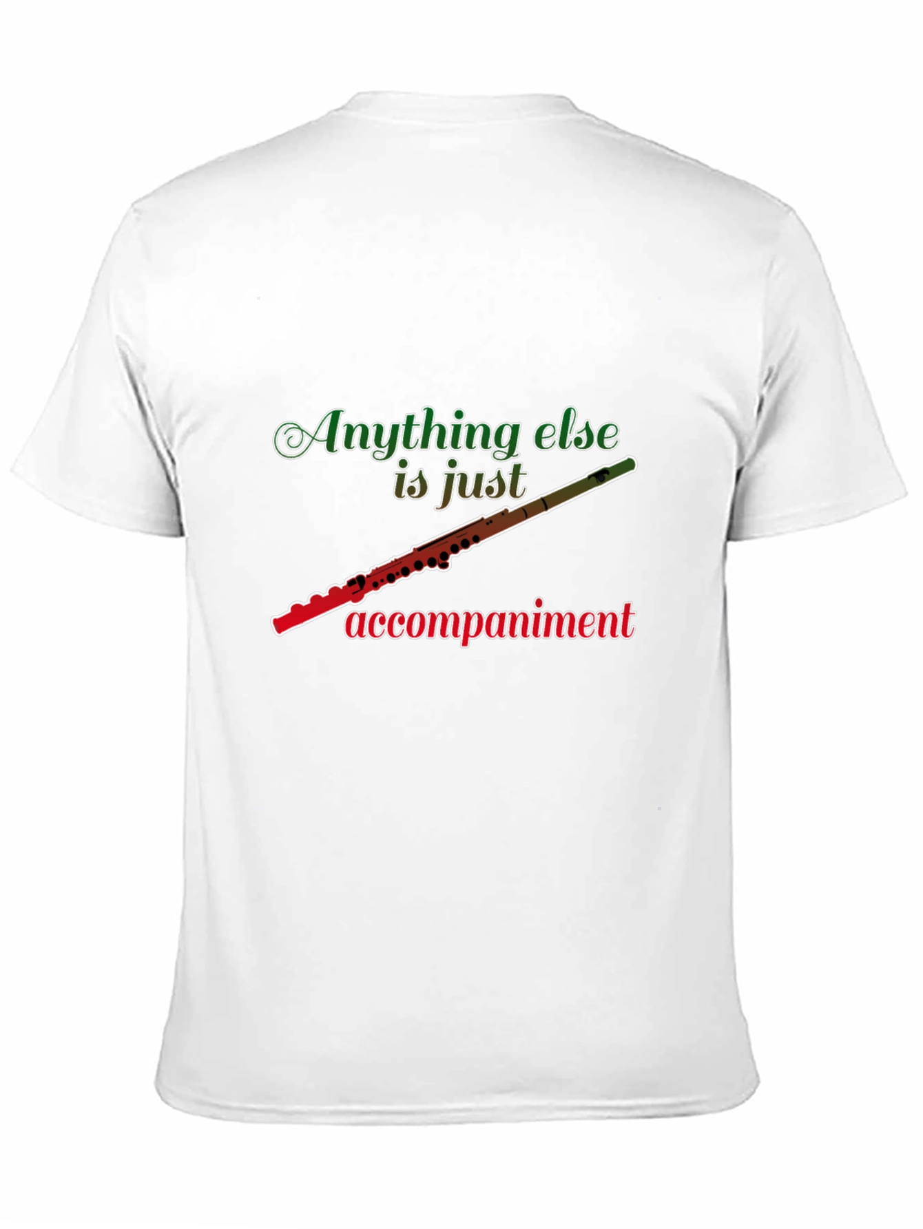 Flute Player T-Shirt: Anything Else Is Just Accompaniment