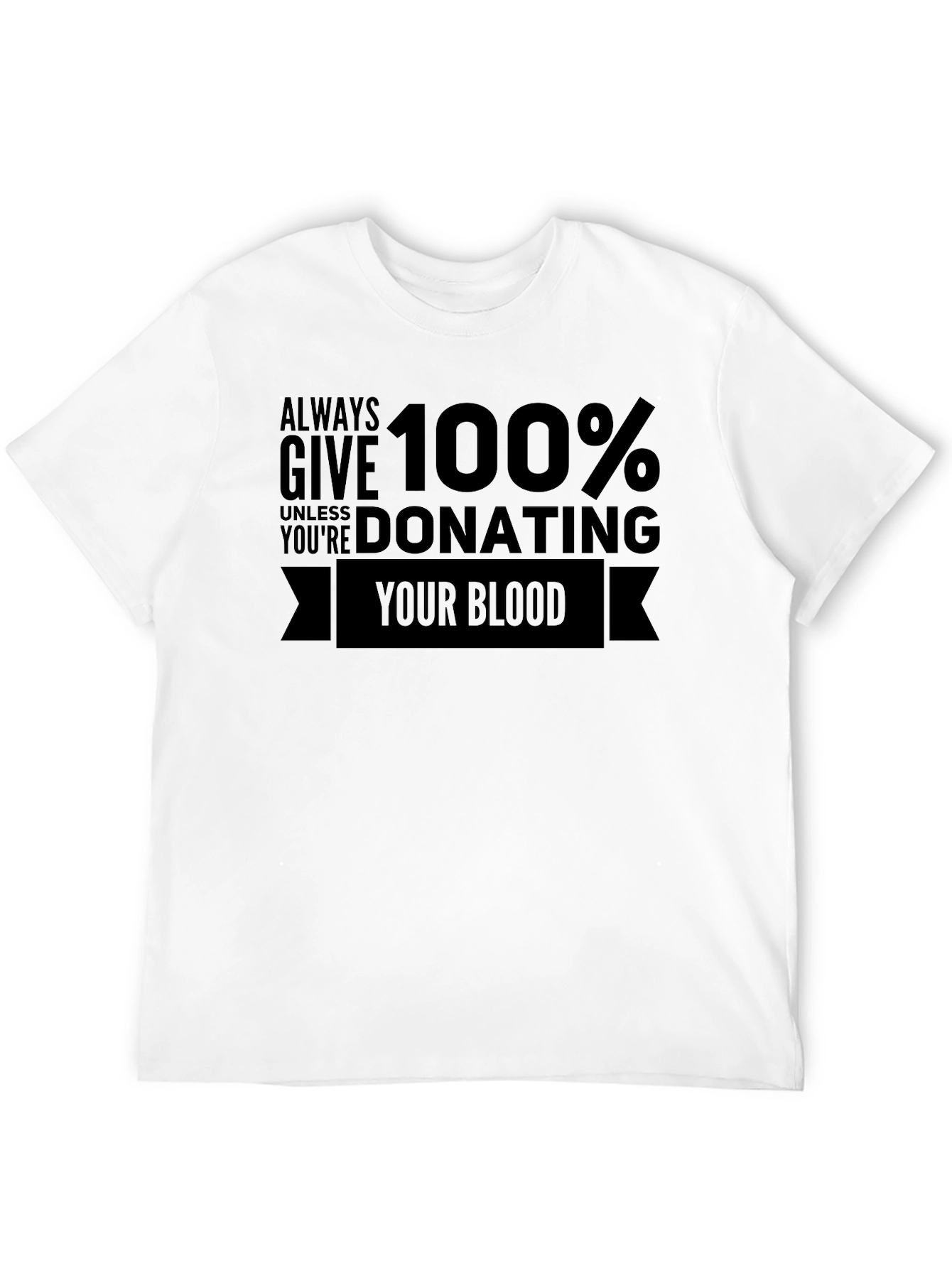 Always Give 100% Unless Donating Blood T-Shirt
