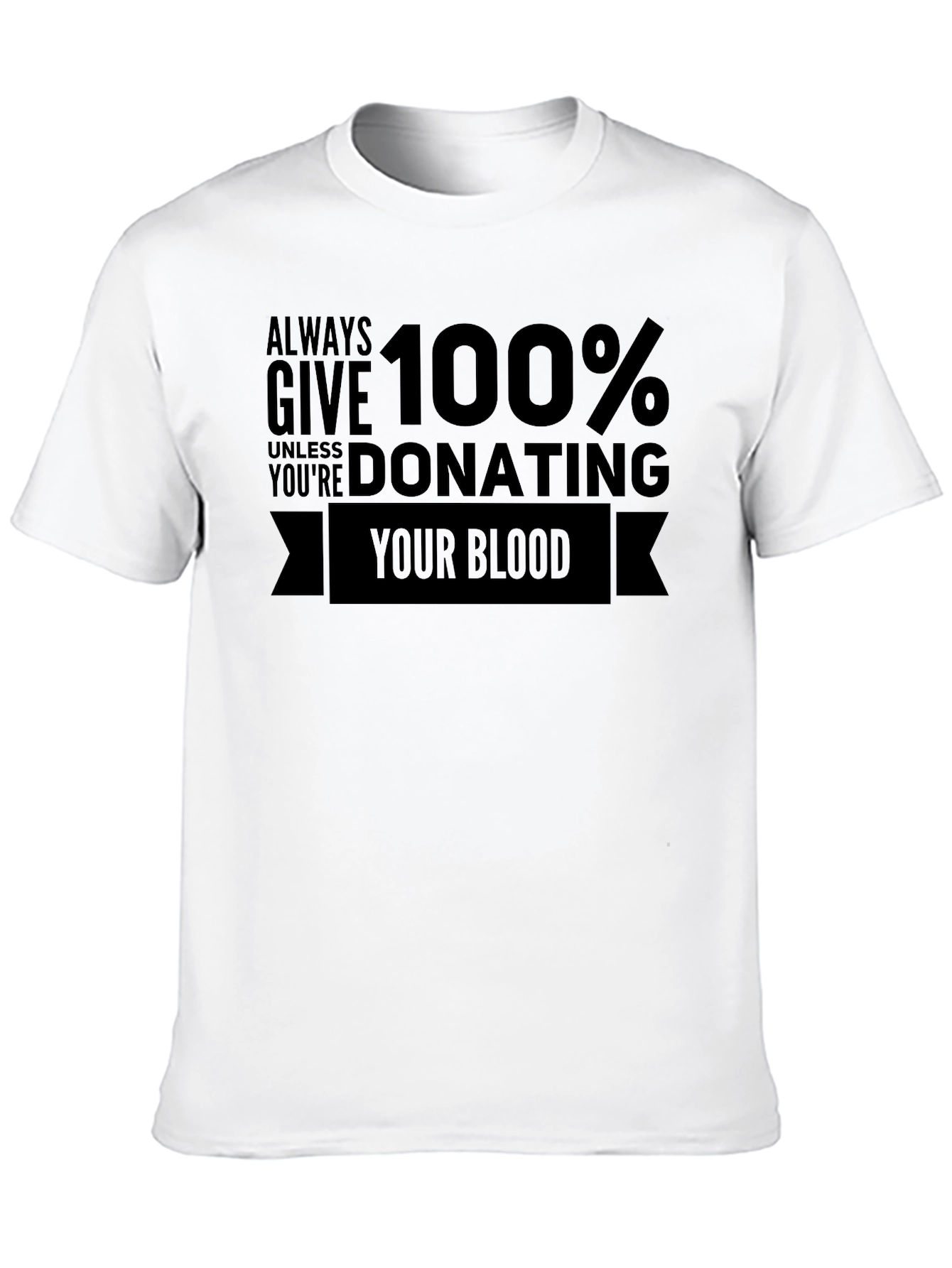 Always Give 100% Unless Donating Blood T-Shirt