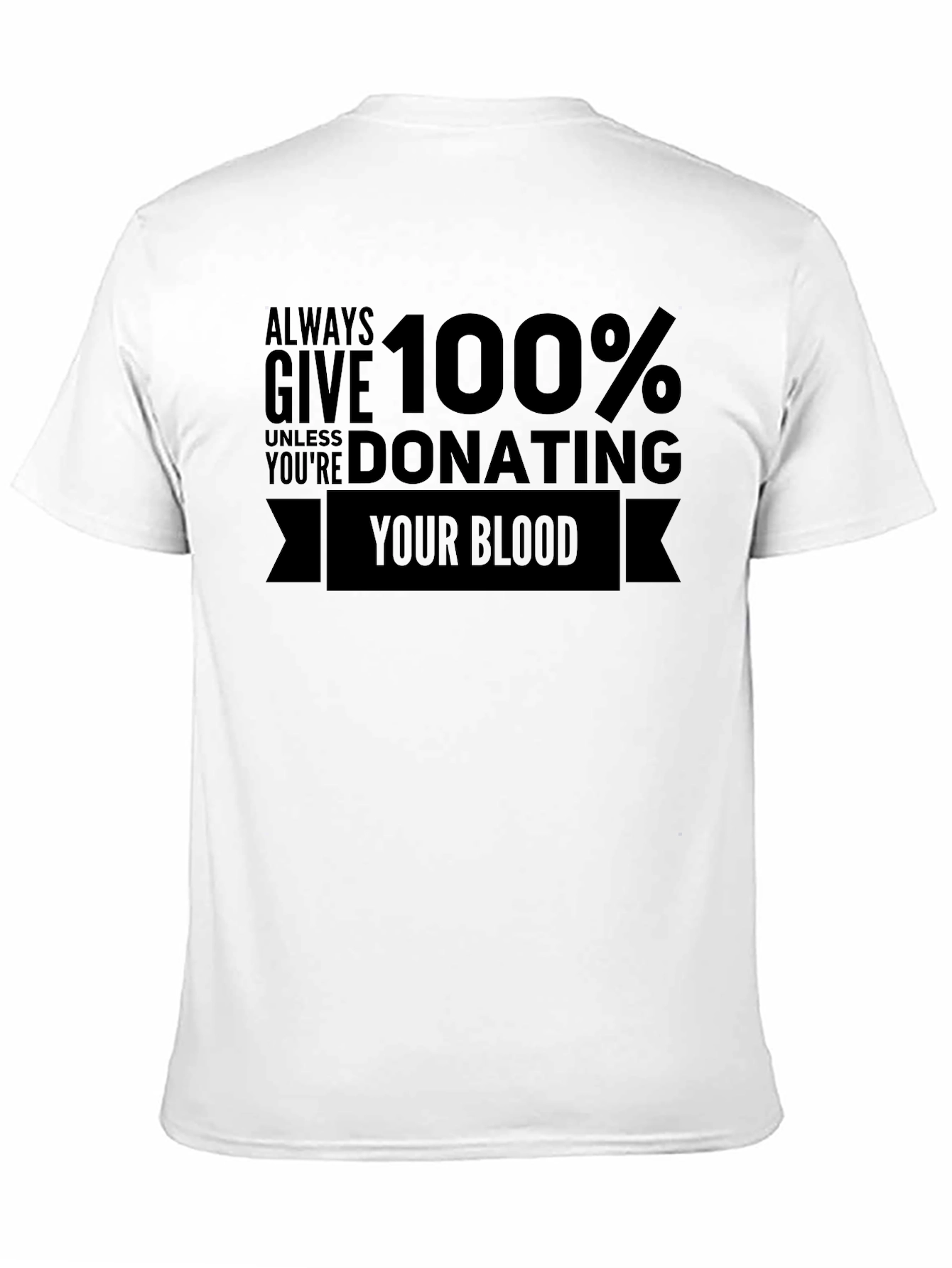 Always Give 100% Unless Donating Blood T-Shirt