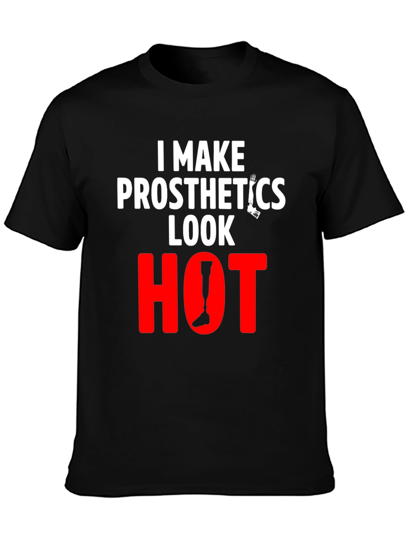 Prosthetics Look Hot T-Shirt - Funny Tee