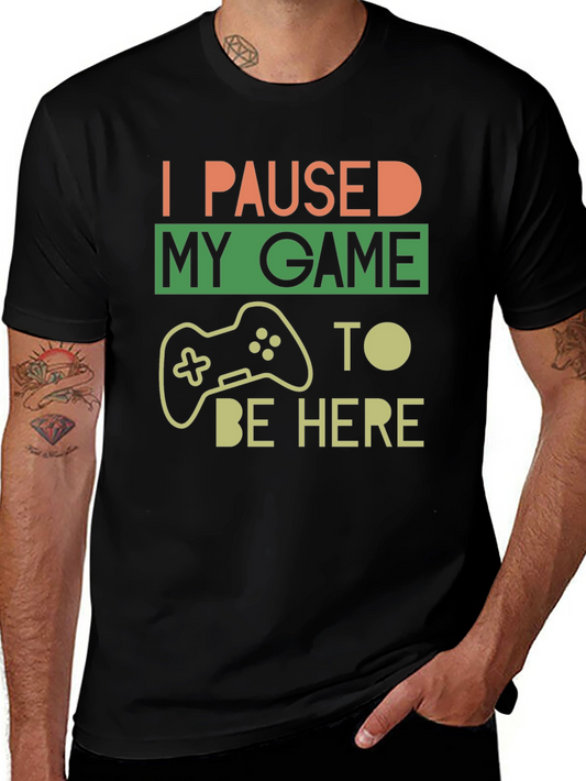 I Paused My Game to Be Here - Gamer T-Shirt