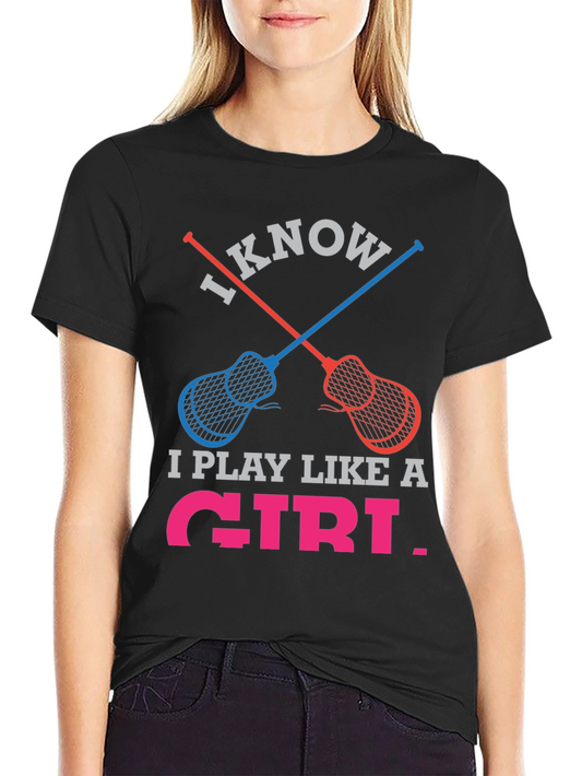 I Know I Play Like a Girl Lacrosse T-Shirt