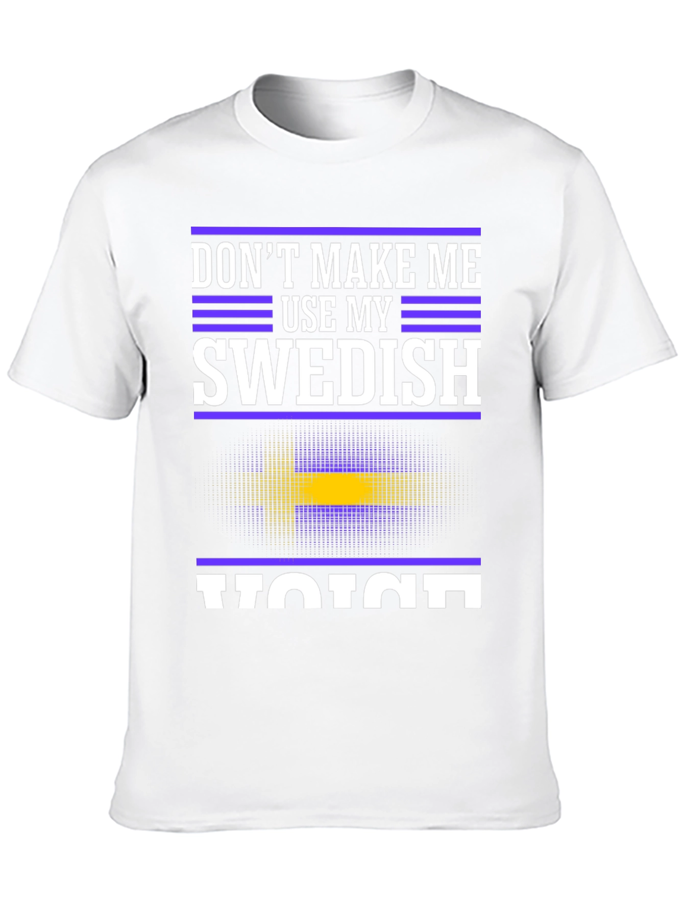 Dont Make Me Use My Swedish Voice T-Shirt