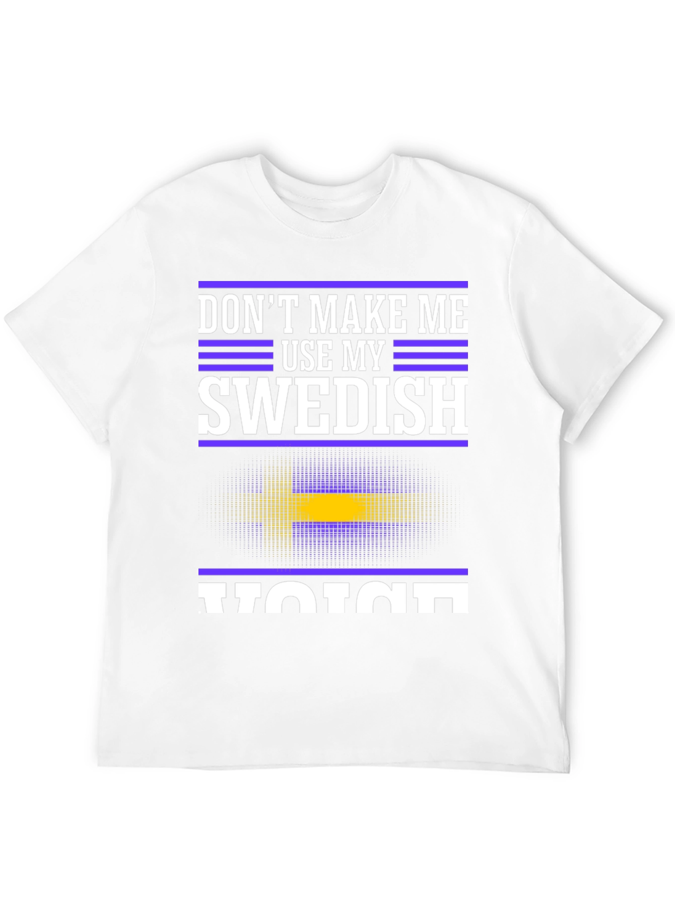 Dont Make Me Use My Swedish Voice T-Shirt
