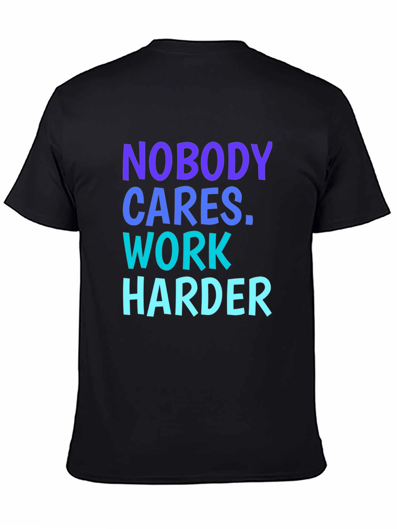 Motivational Nobody Cares. Work Harder Graphic Tee
