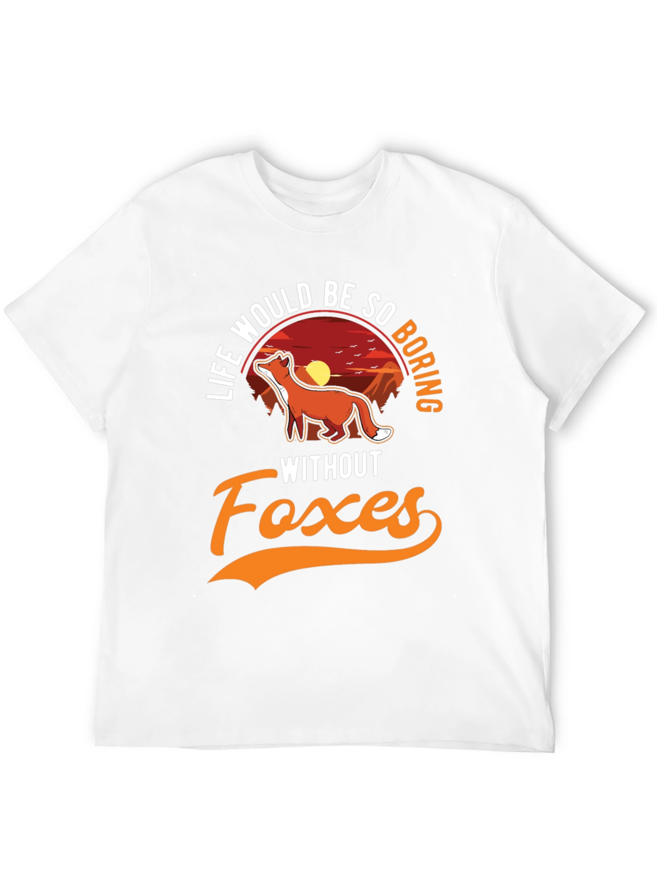 Life Would Be So Boring Without Foxes T-Shirt
