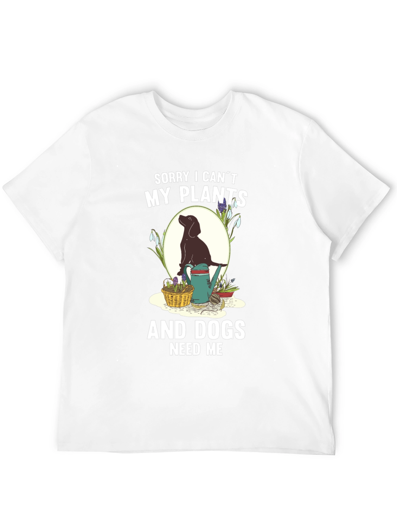 Plants & Dogs Need Me T-Shirt – Funny Dog Lover Gardening Tee