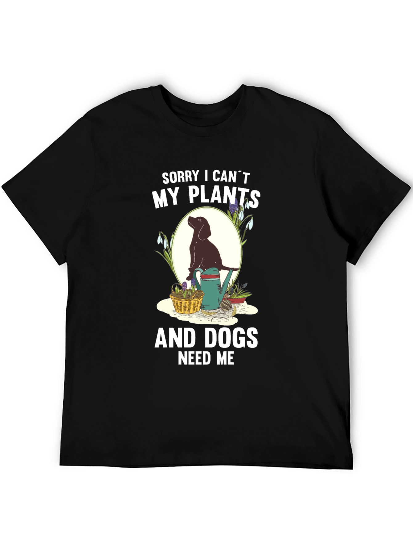 Plants & Dogs Need Me T-Shirt – Funny Dog Lover Gardening Tee