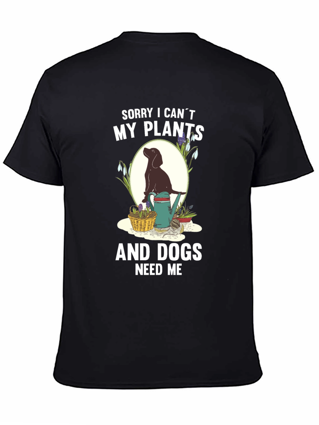 Plants & Dogs Need Me T-Shirt – Funny Dog Lover Gardening Tee