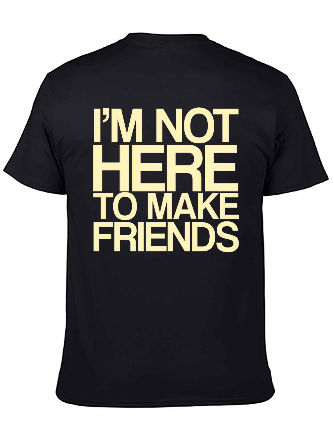 Im Not Here to Make Friends Black T-Shirt