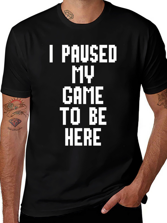 I Paused My Game to Be Here Funny Gamer T-Shirt