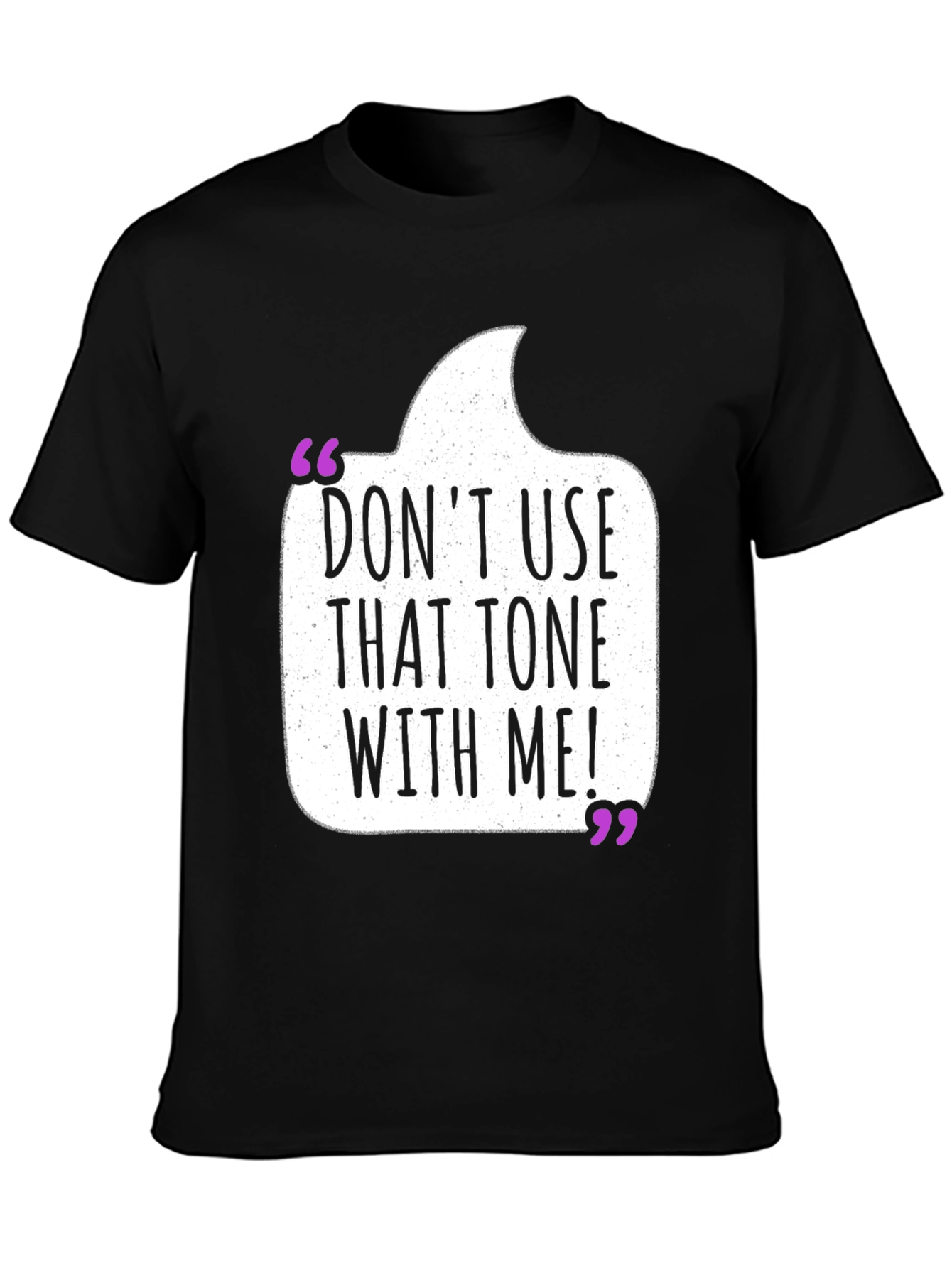 Dont Use That Tone T-Shirt - Funny Sarcastic Tee