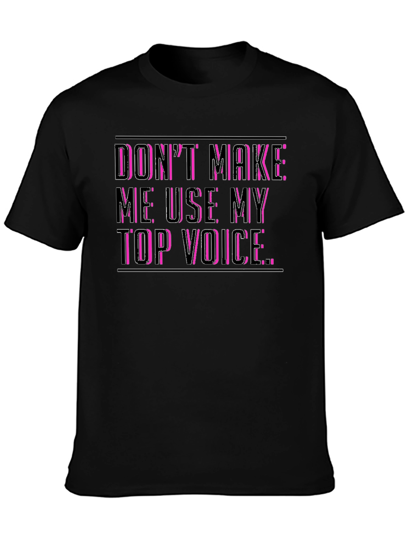 Dont Make Me Use My Top Voice Funny T-Shirt
