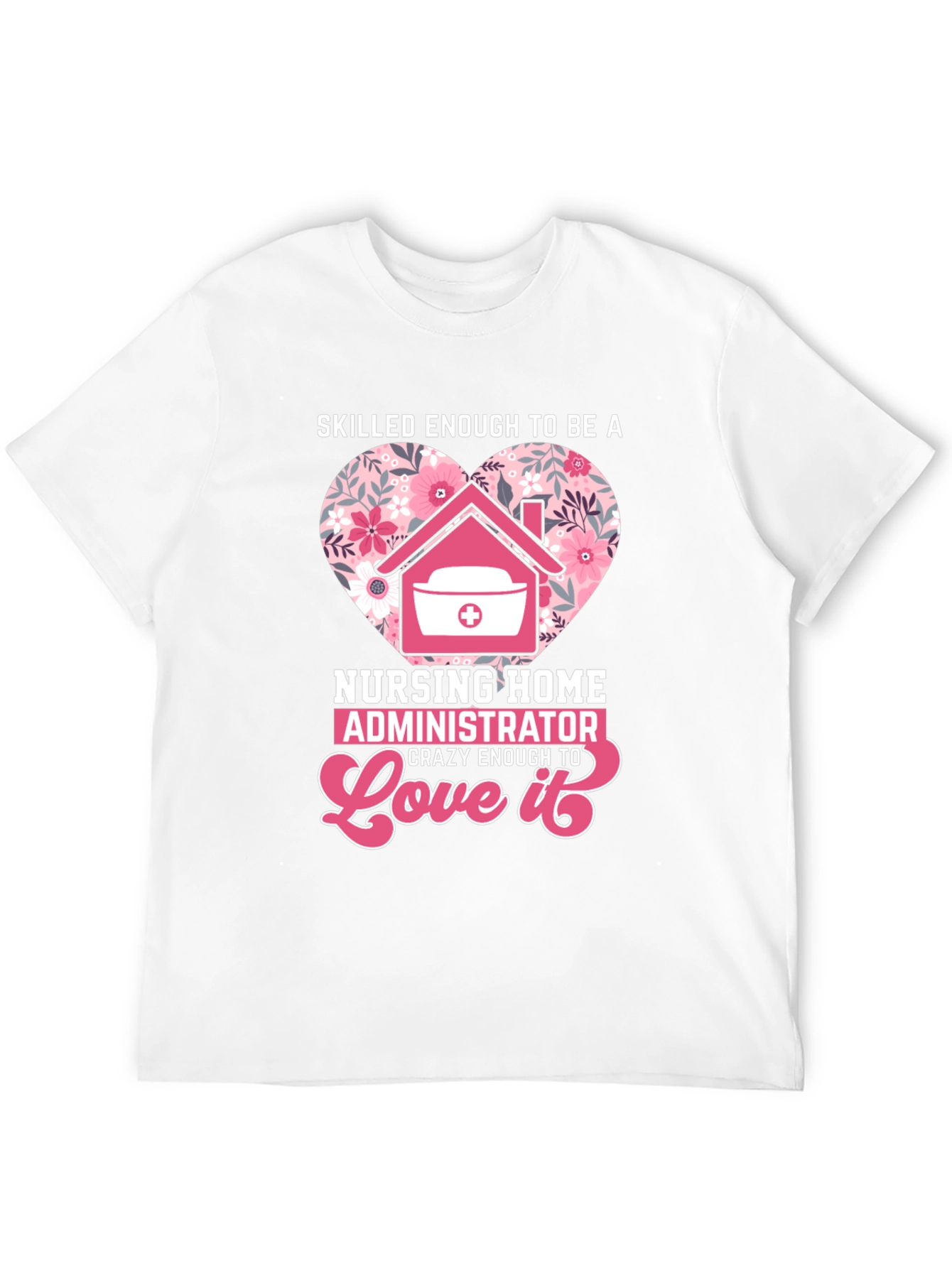 Nursing Home Administrator Love T-Shirt