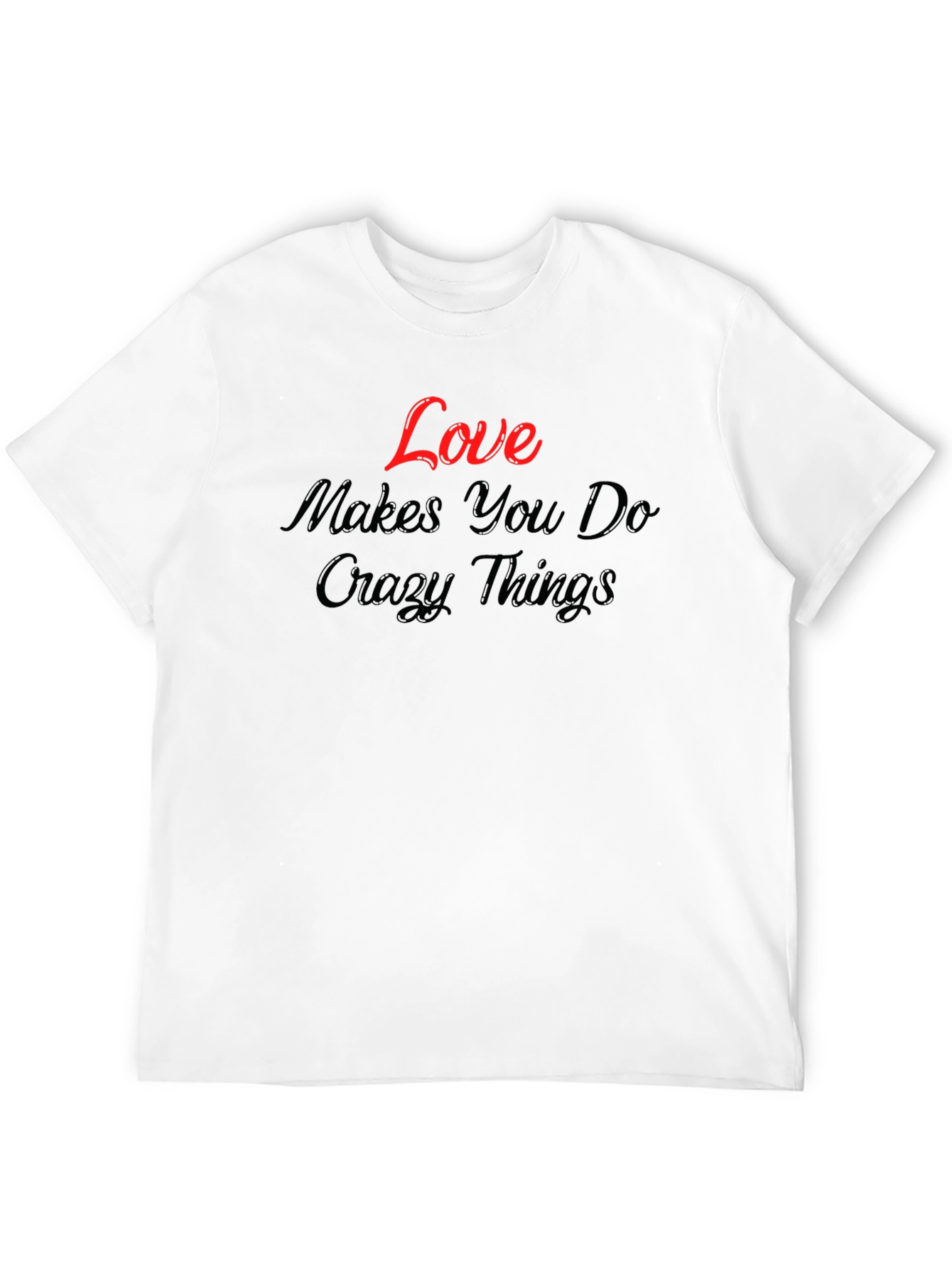 Love Makes You Do Crazy Things - Graphic T-Shirt