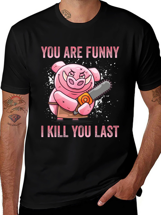 Funny Pig Chainsaw T-Shirt - You Are Funny I Kill You Last