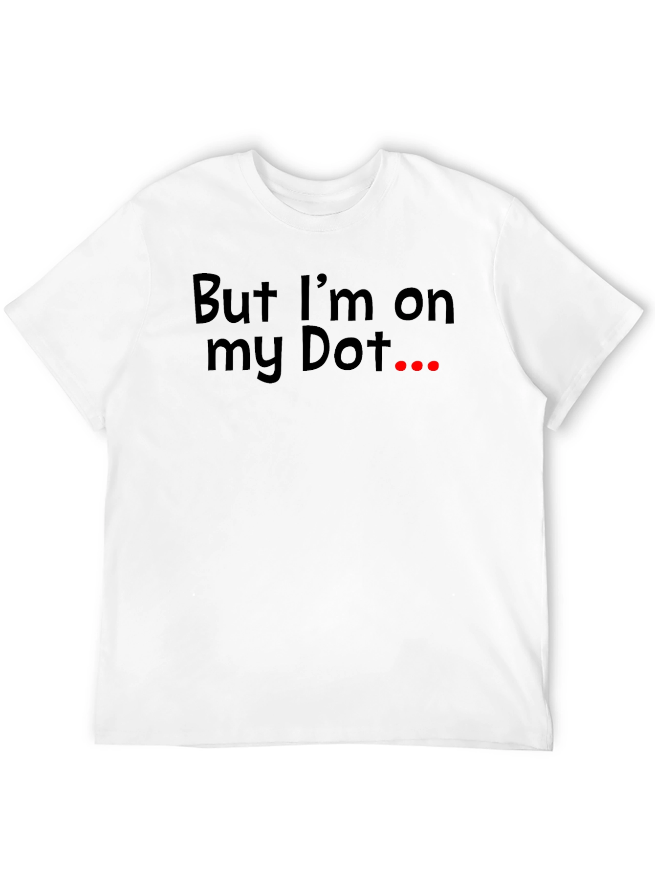 But Im On My Dot Funny T-Shirt