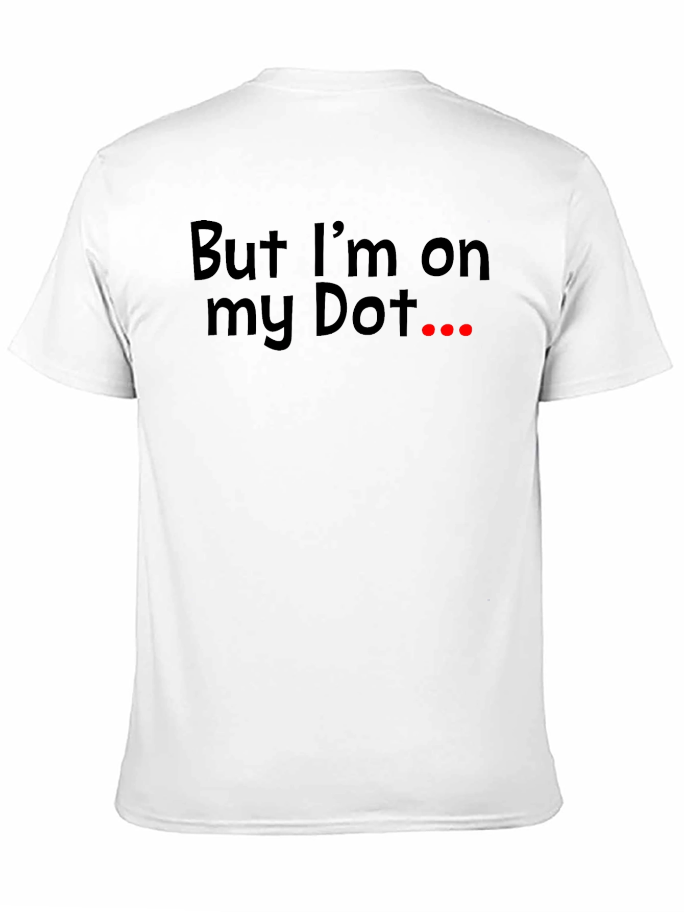 But Im On My Dot Funny T-Shirt