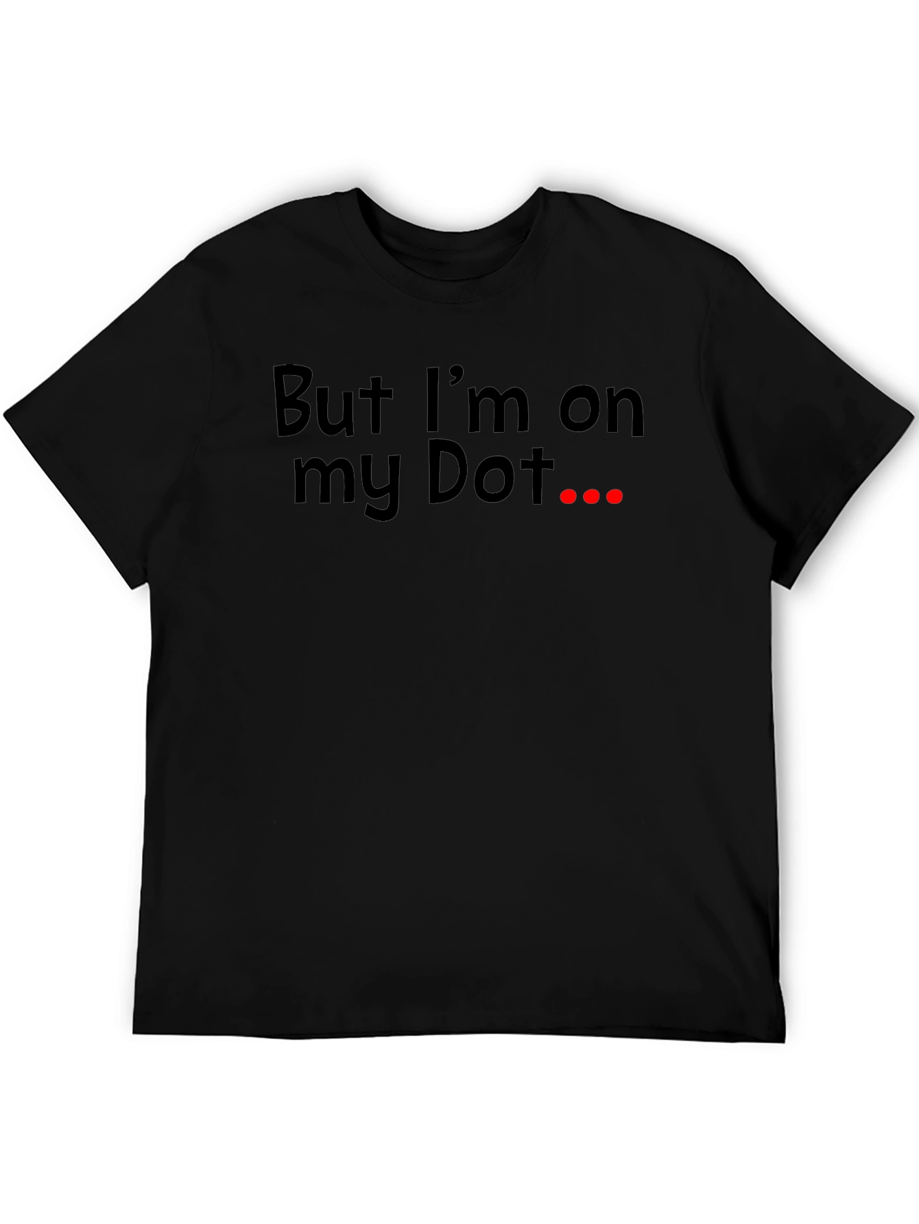 But Im On My Dot Funny T-Shirt