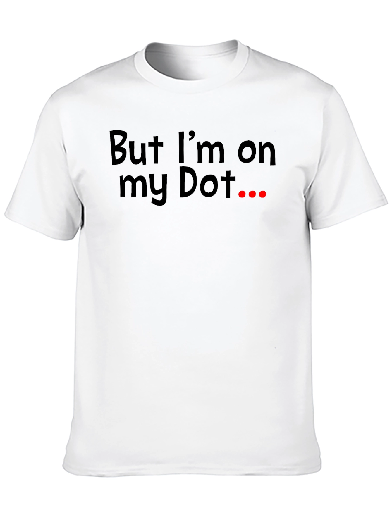 But Im On My Dot Funny T-Shirt