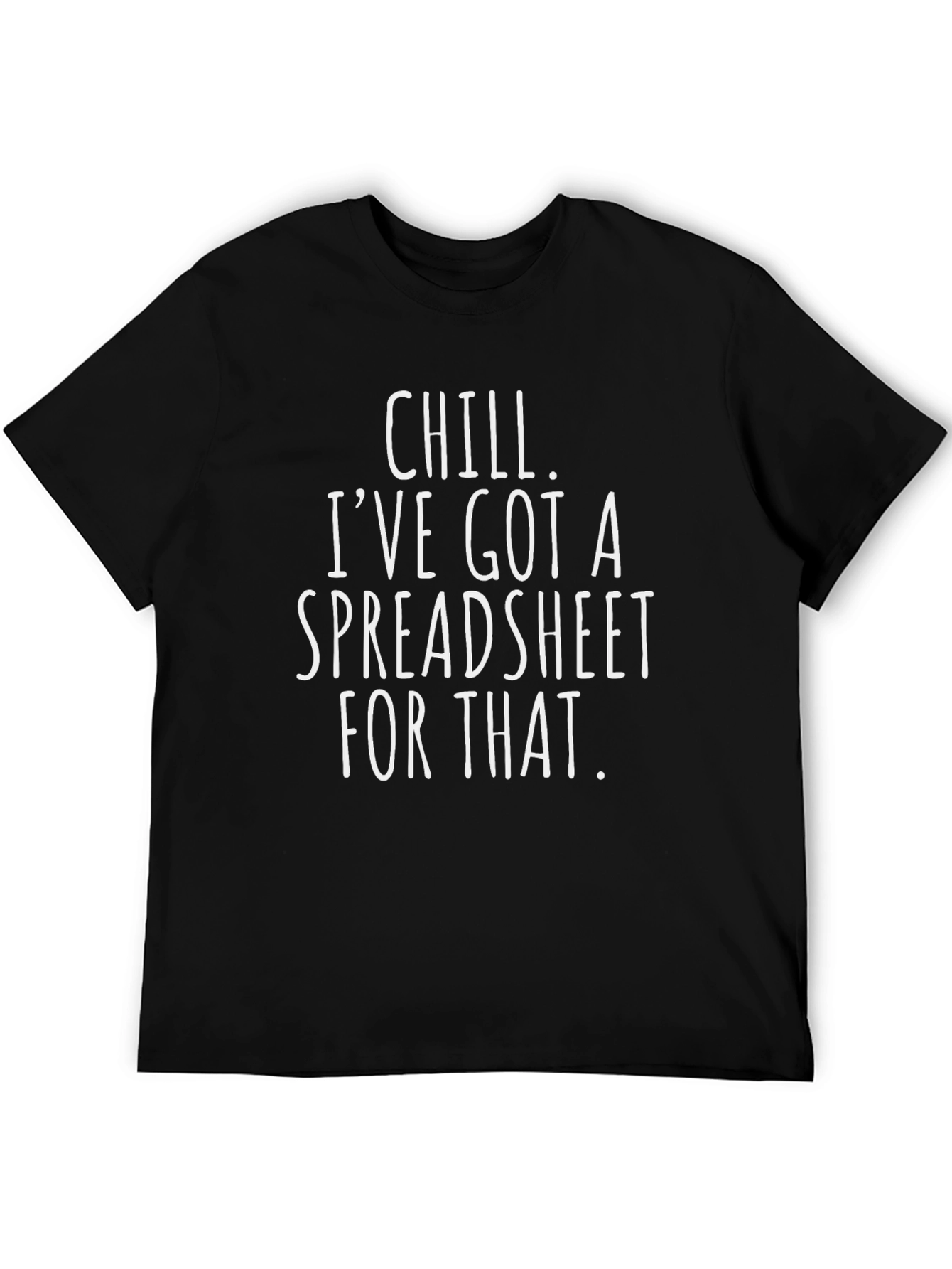 Chill Ive Got A Spreadsheet For That T-Shirt
