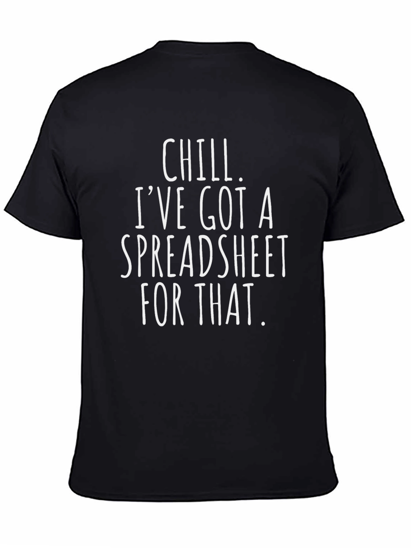 Chill Ive Got A Spreadsheet For That T-Shirt