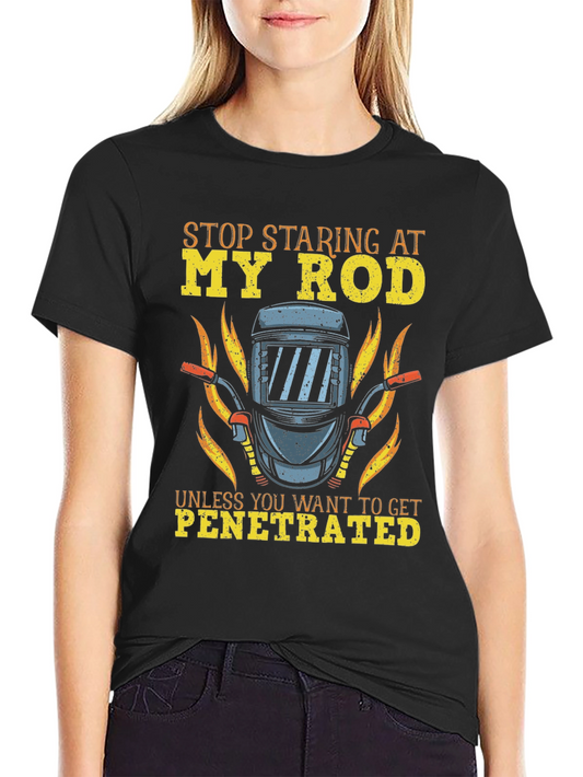 Funny Welder T-Shirt - Stop Staring My Rod