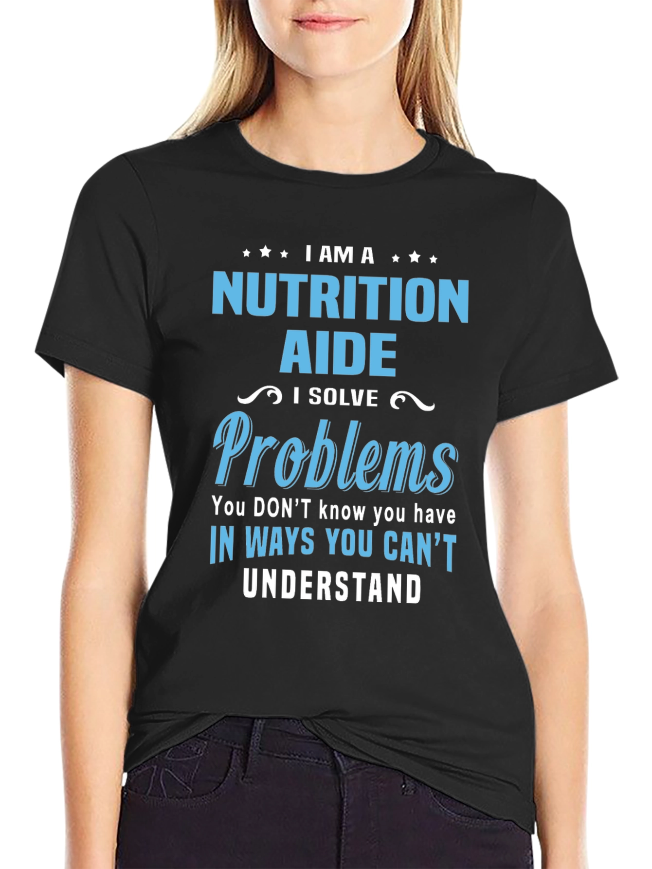 Nutrition Aide T-Shirt: I Solve Problems You Cant Understand