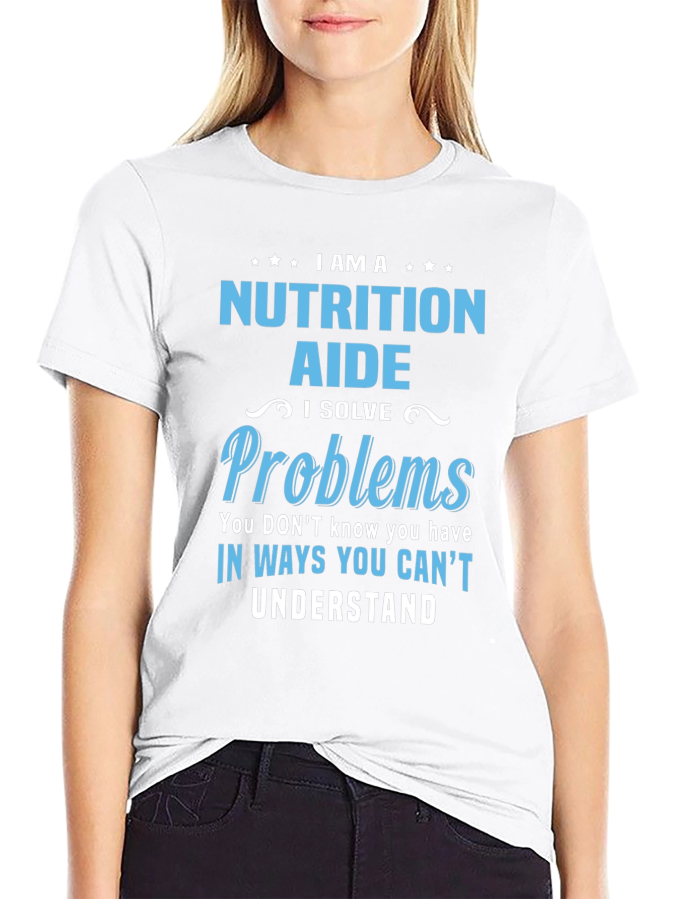 Nutrition Aide T-Shirt: I Solve Problems You Cant Understand