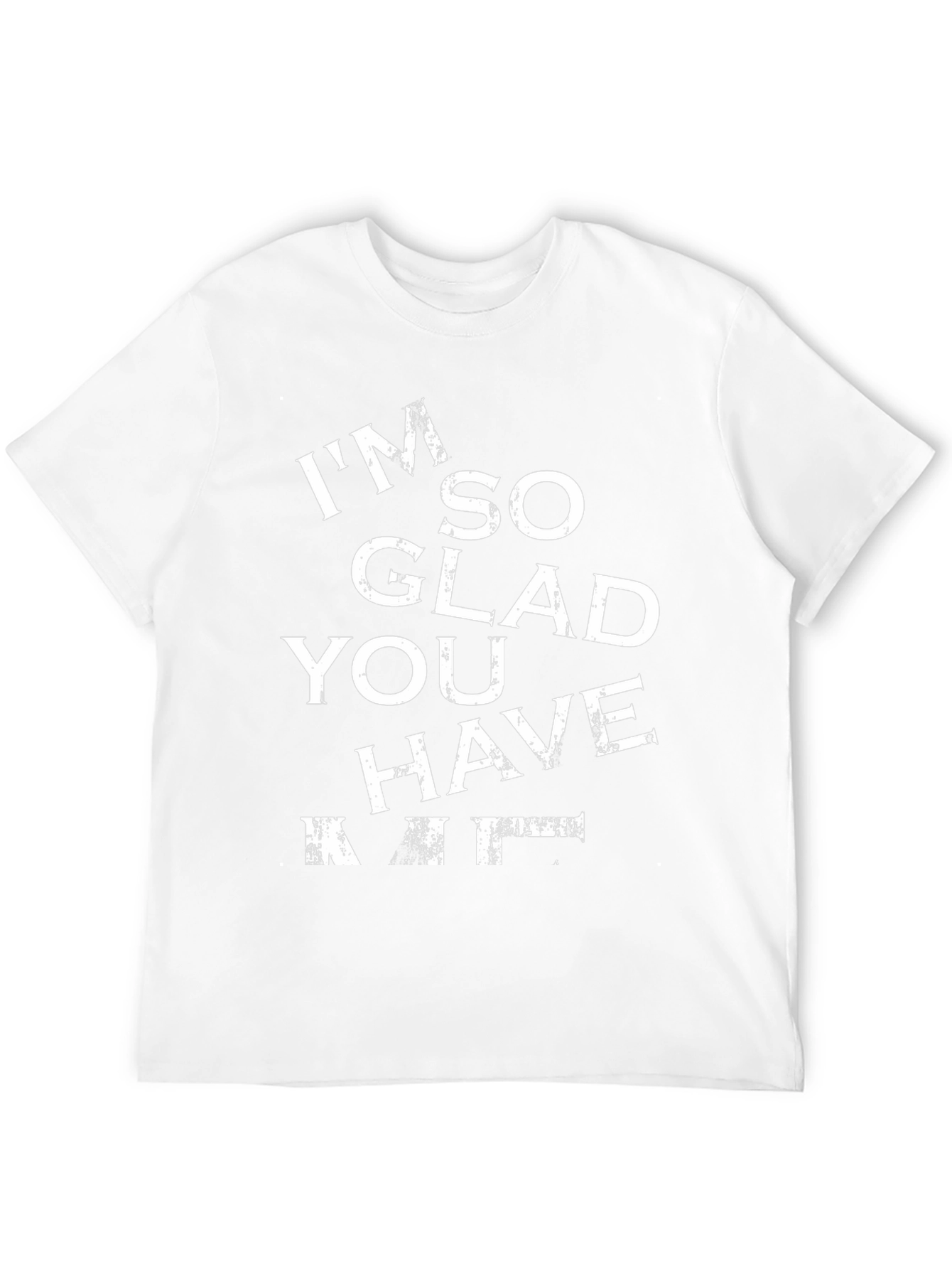 Funny Im So Glad You Have T-Shirt