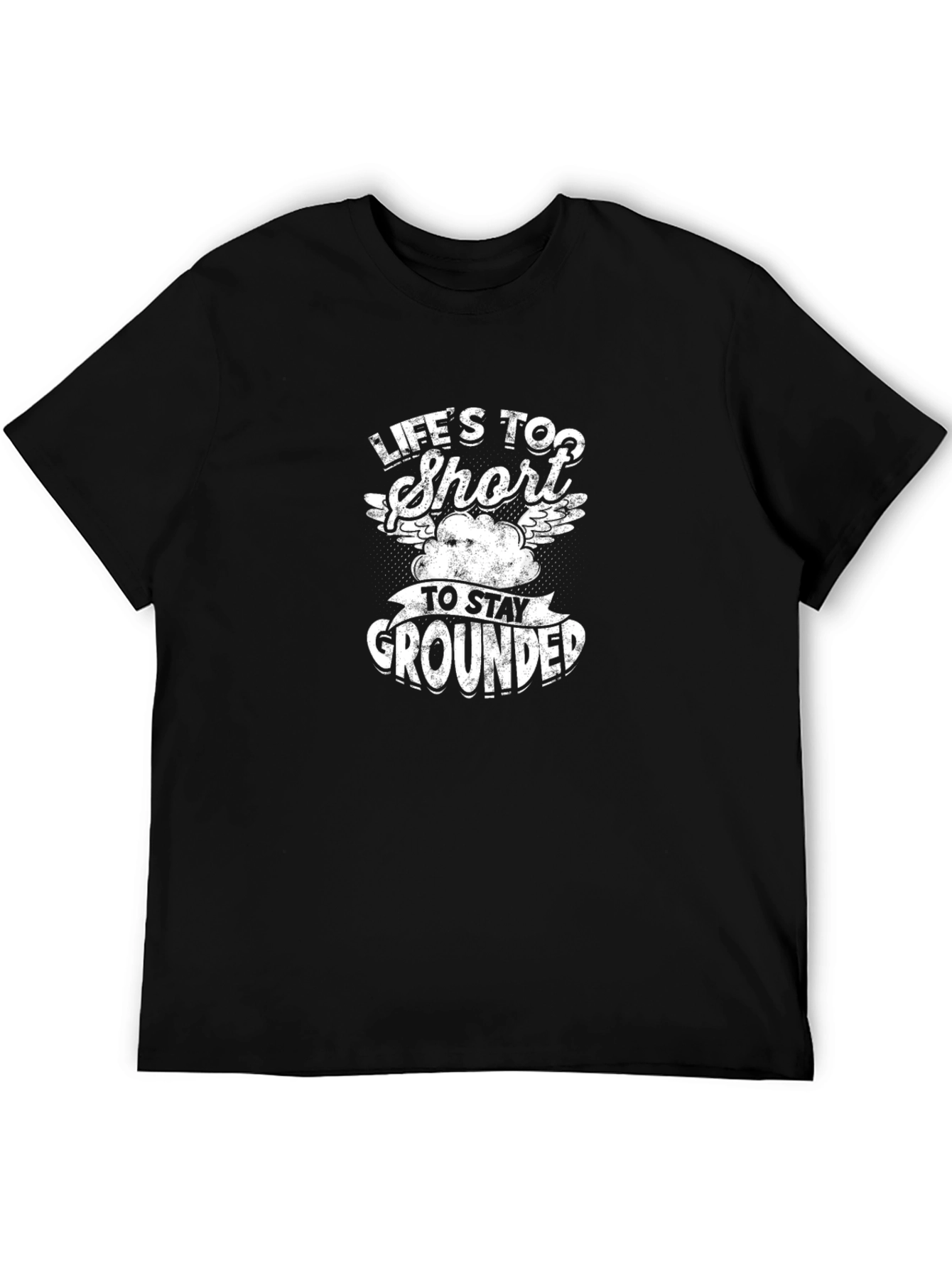 Lifes Too Short To Stay Grounded T-Shirt
