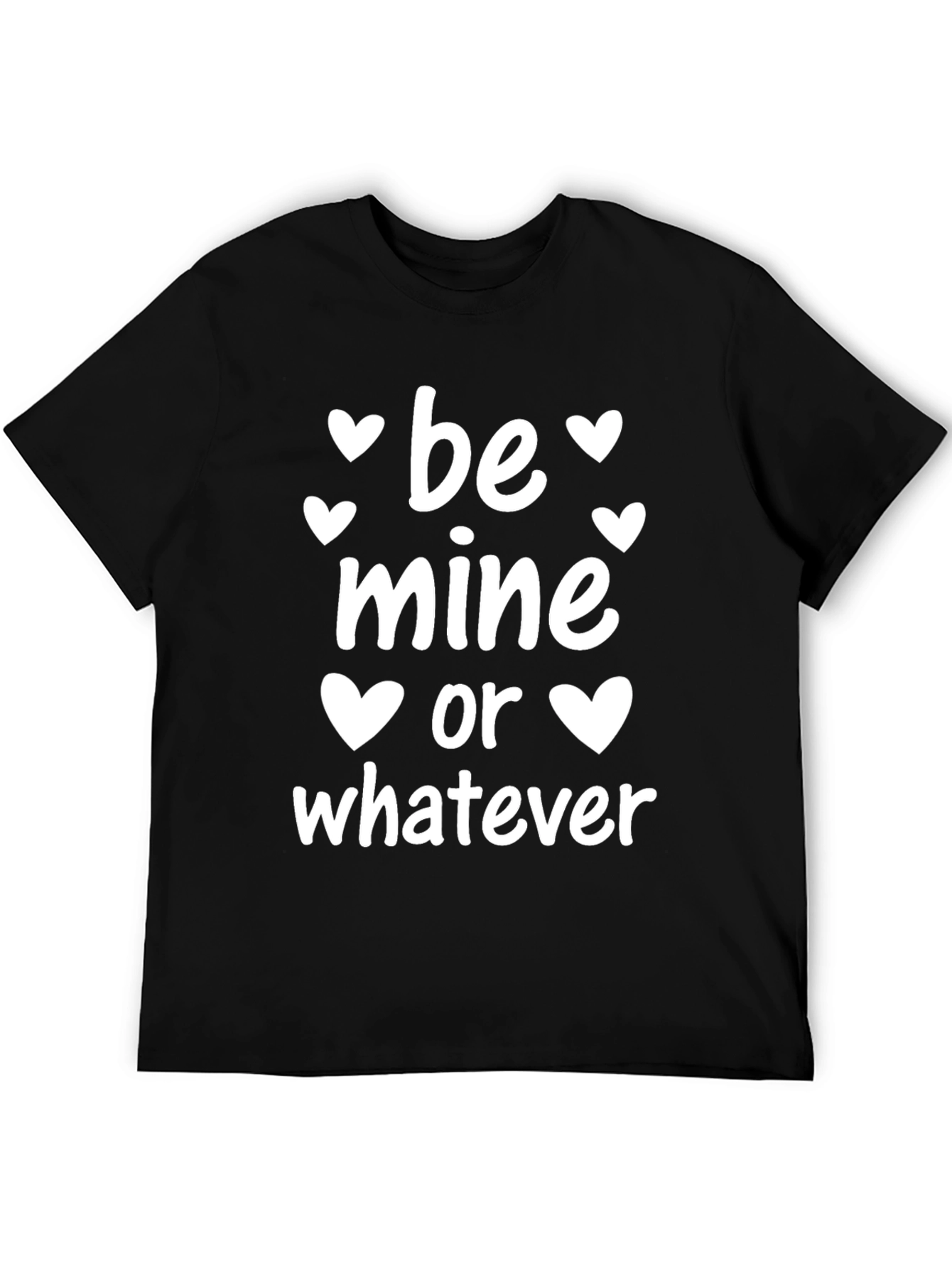 Be Mine Or Whatever Valentines Day Black T-Shirt