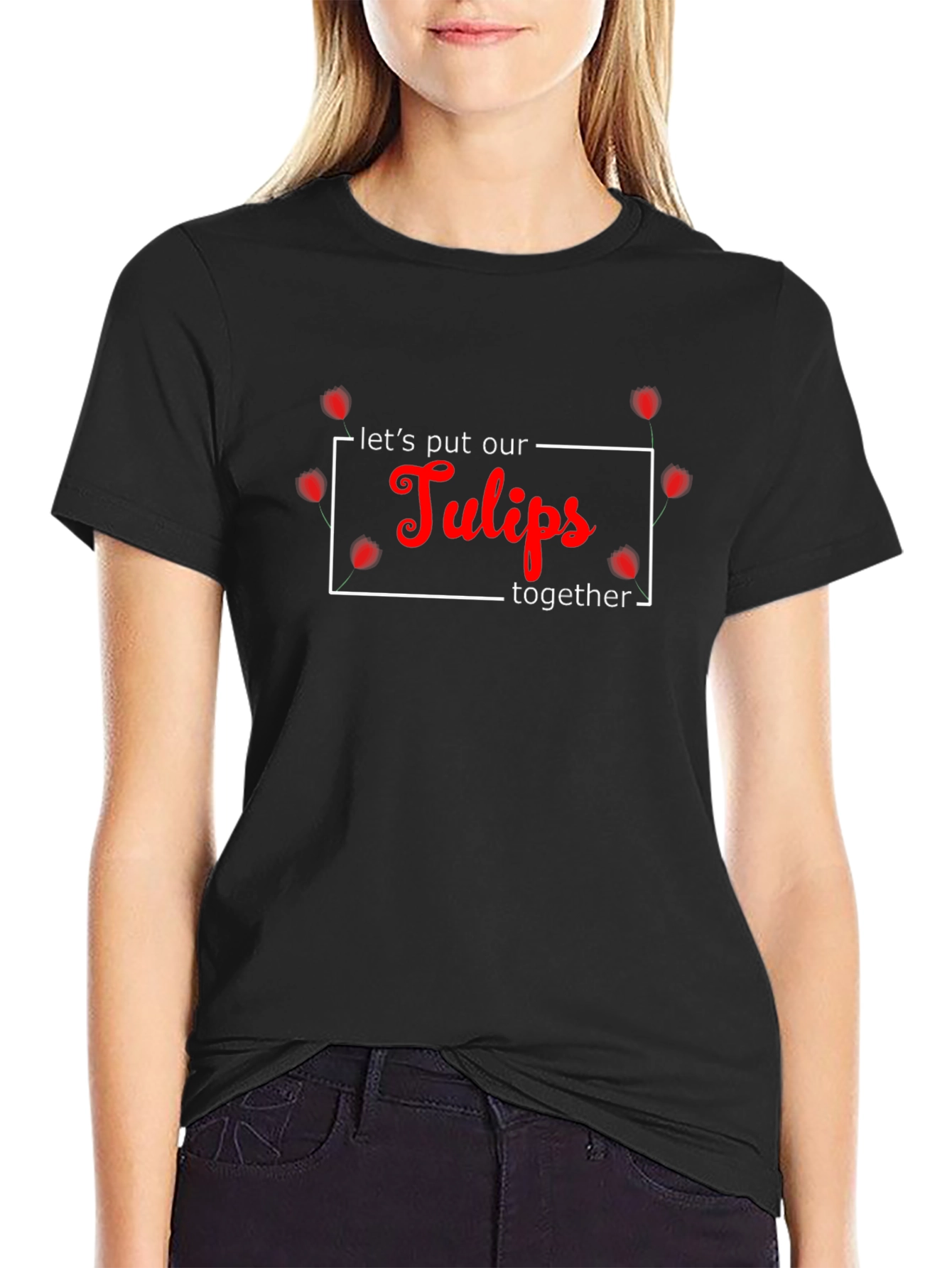 Lets Put Our Tulips Together Black T-Shirt