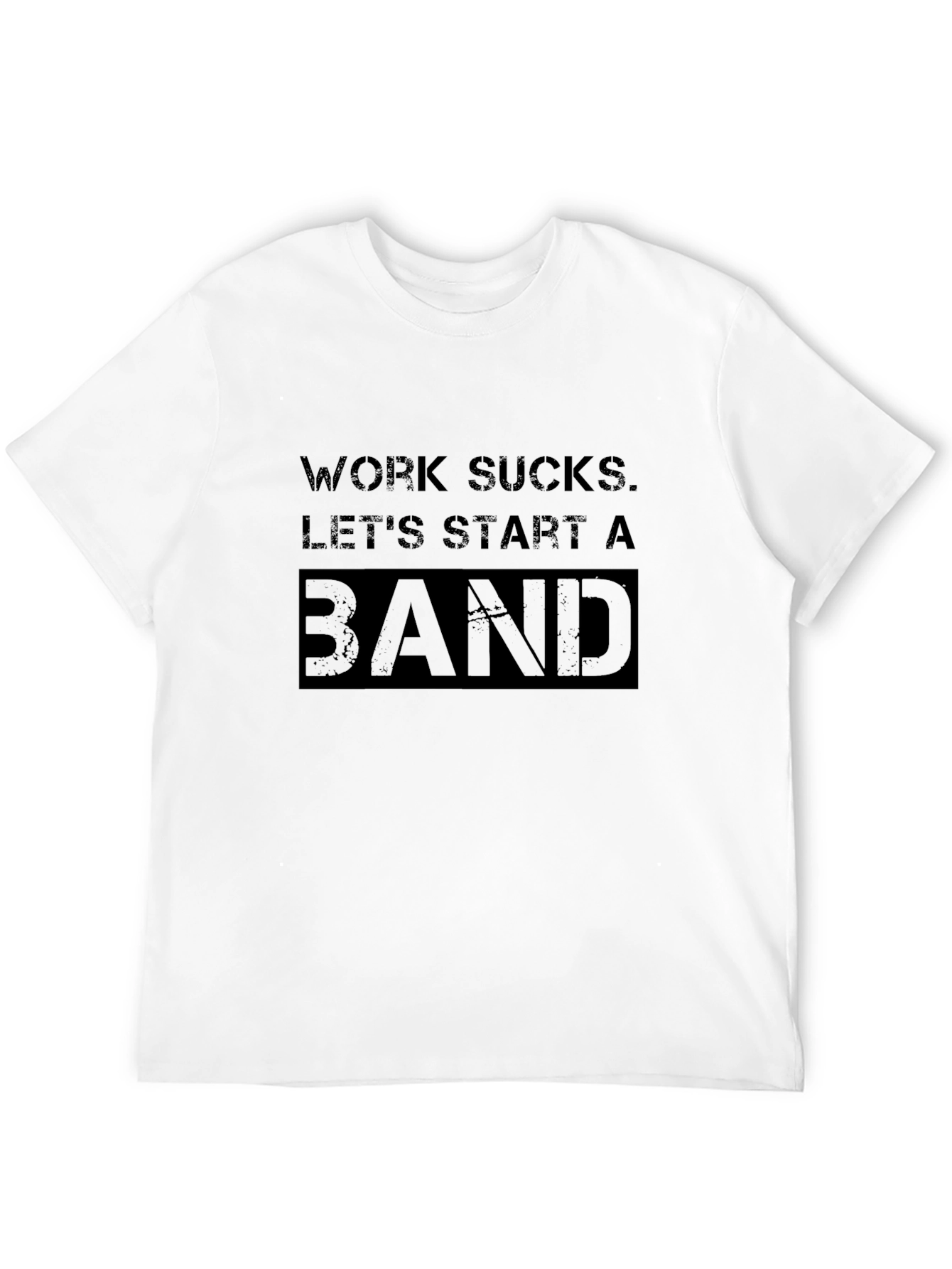 Work Sucks. Lets Start A Band T-Shirt