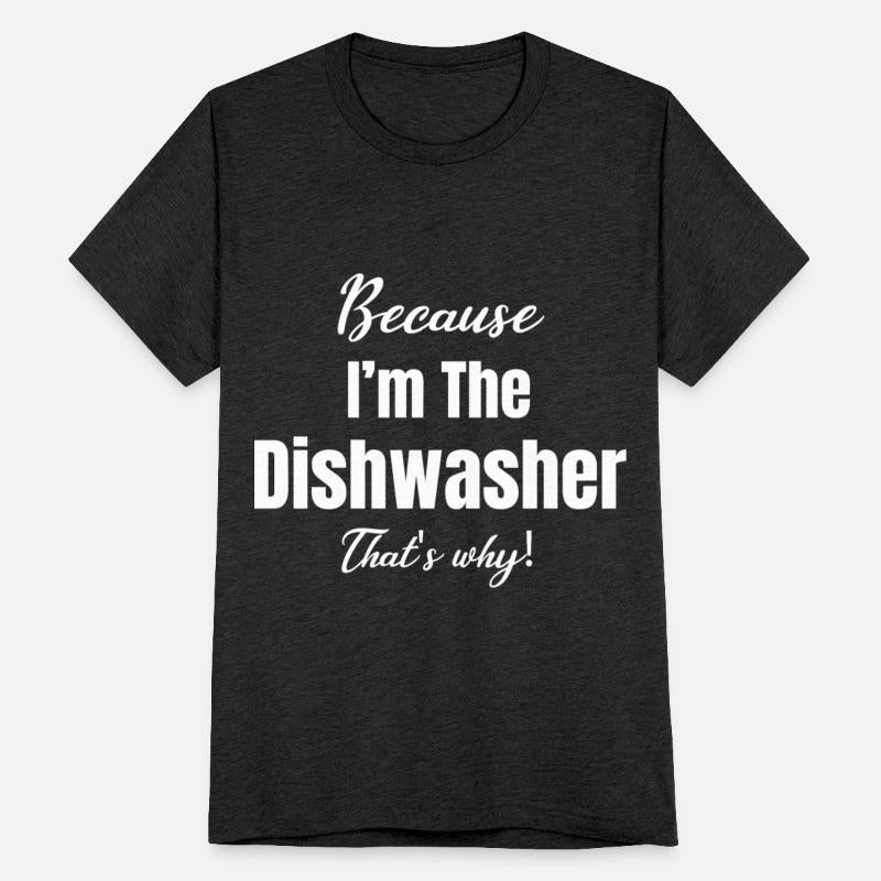 Because I'm The Dishwasher That's Why!