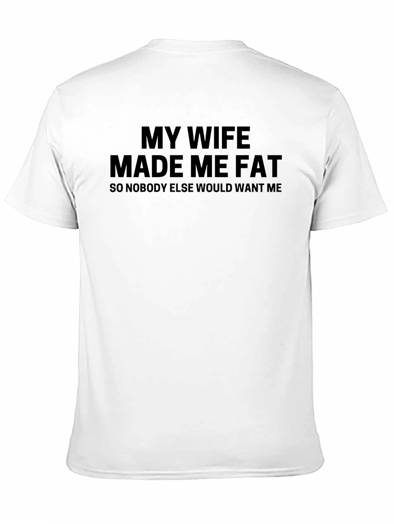 Funny My Wife Made Me Fat Graphic Tee