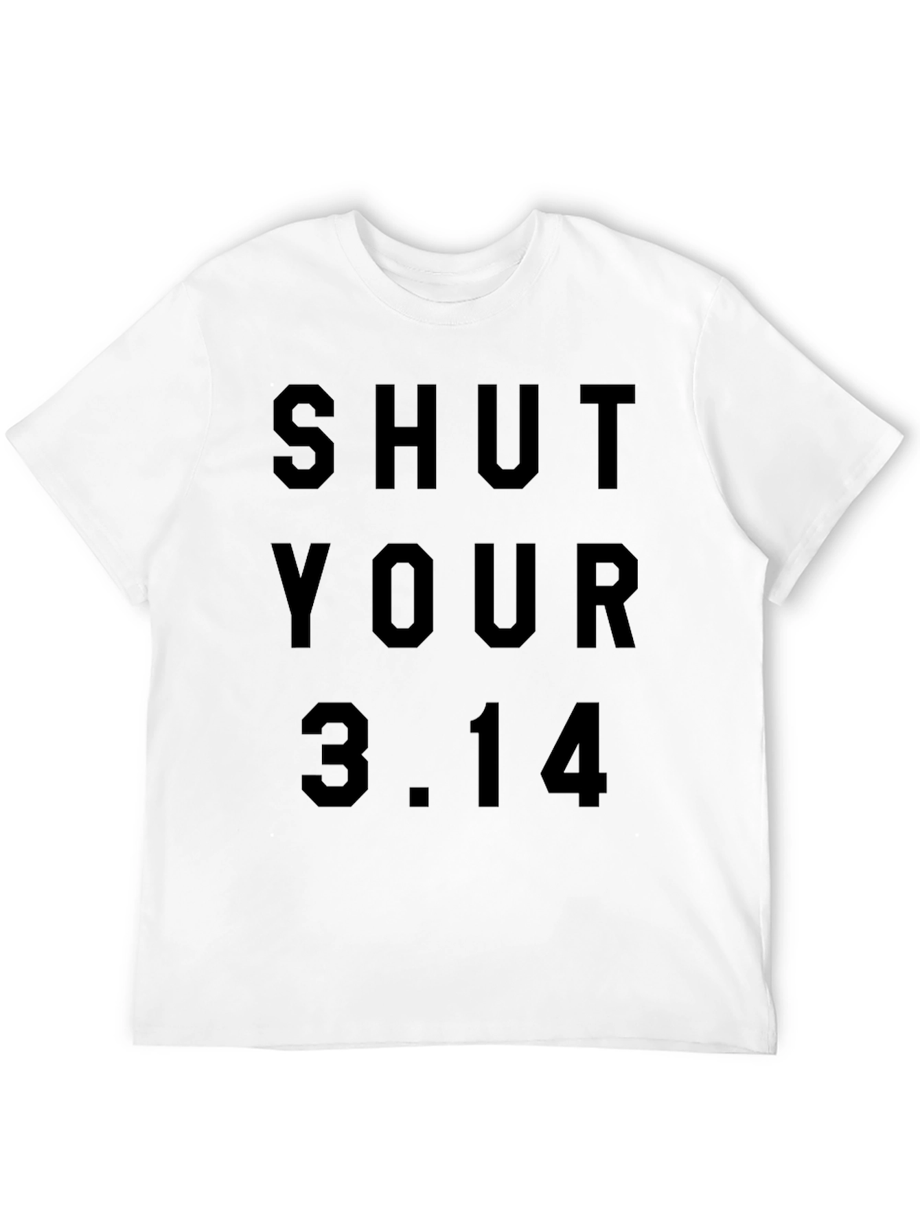 Shut Your 3.14 Pi Humor T-Shirt