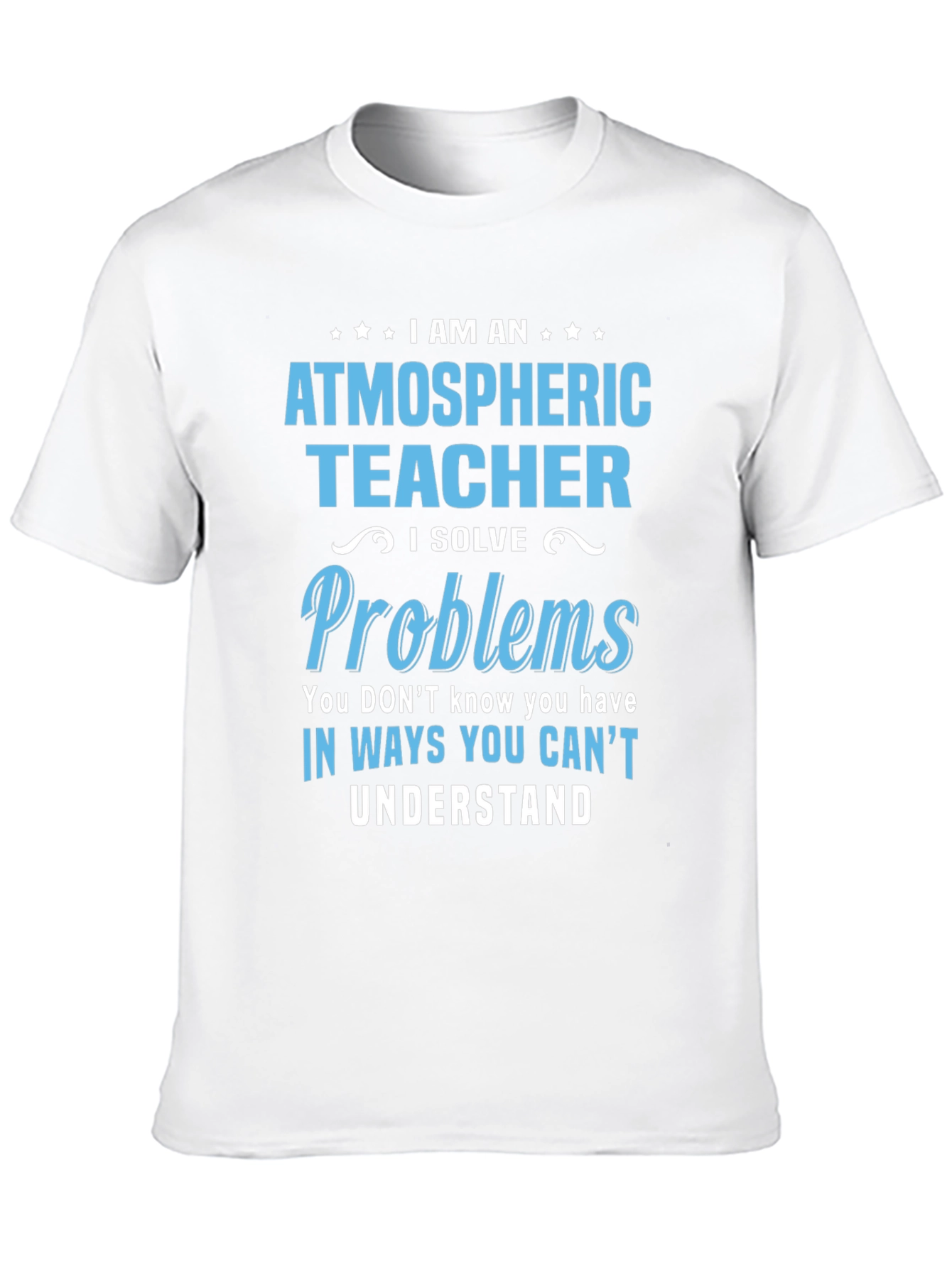 Atmospheric Teacher T-Shirt - I Solve Problems