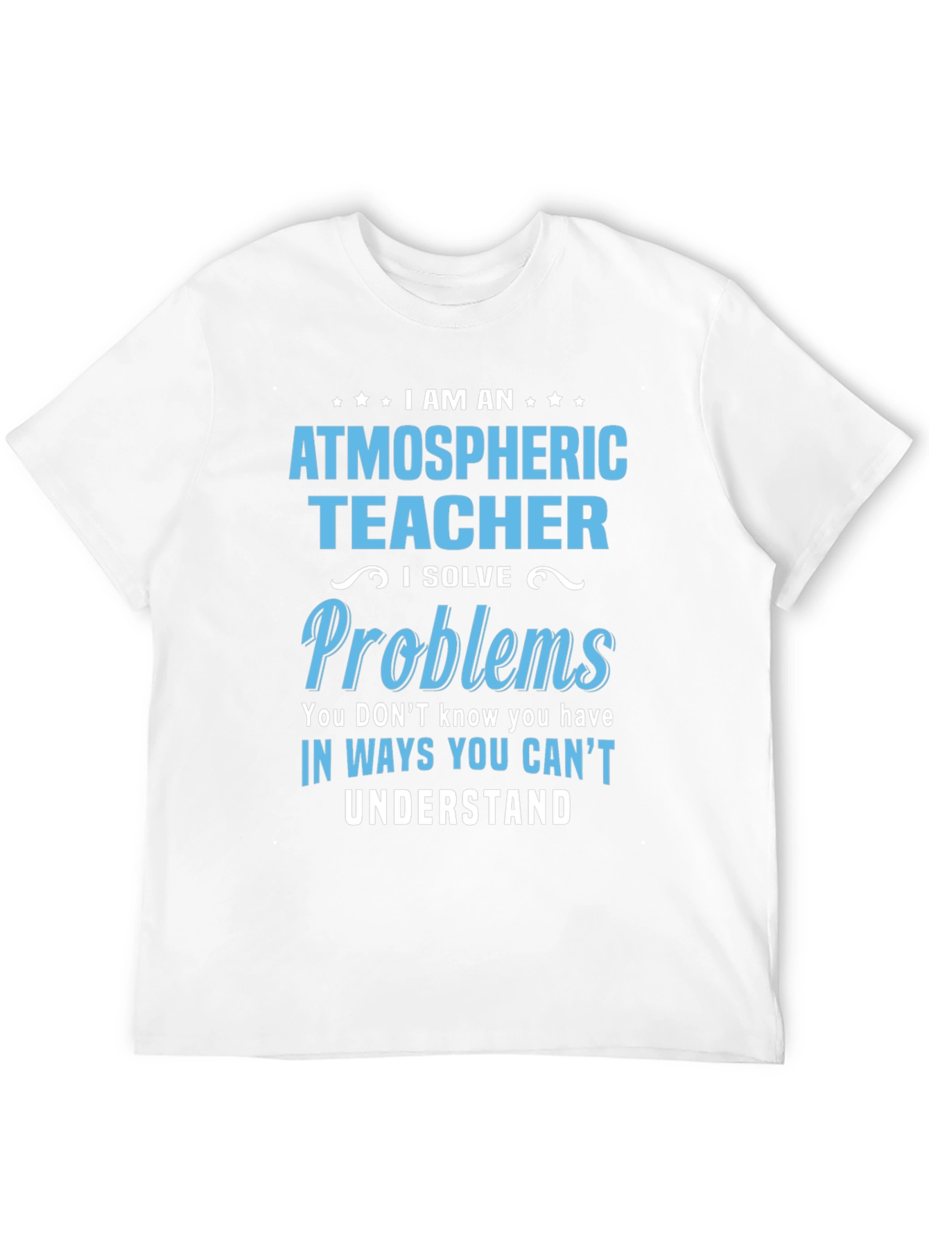 Atmospheric Teacher T-Shirt - I Solve Problems