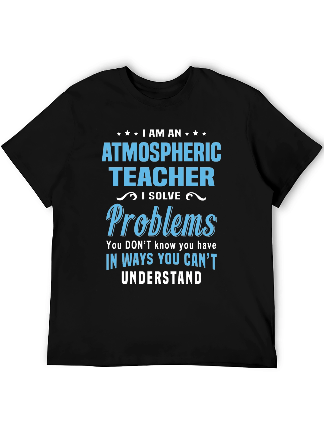 Atmospheric Teacher T-Shirt - I Solve Problems